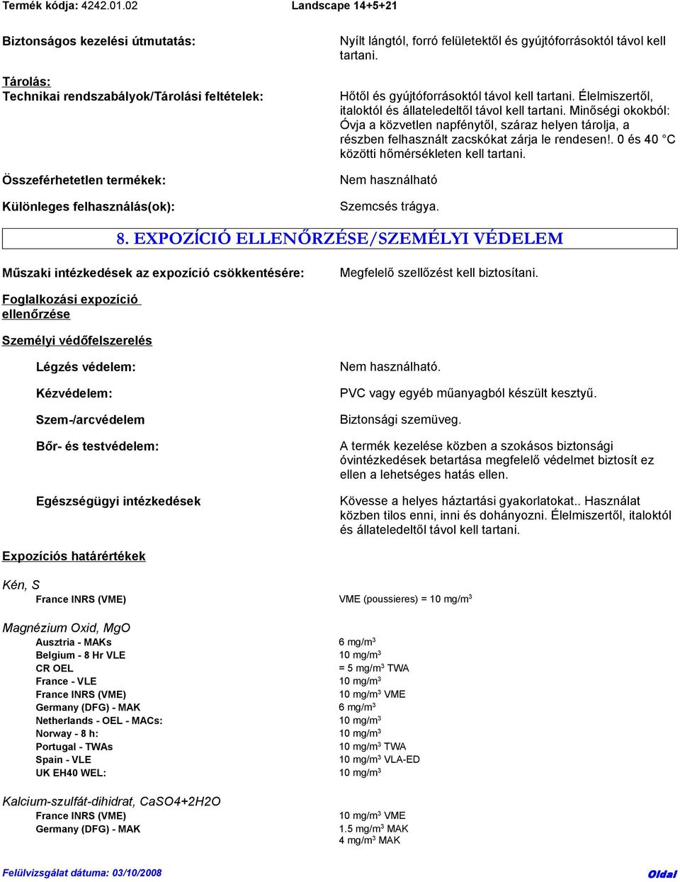 Minőségi okokból: Óvja a közvetlen napfénytől, száraz helyen tárolja, a részben felhasznált zacskókat zárja le rendesen!. 0 és 40 C közötti hőmérsékleten kell tartani. Nem használható Szemcsés trágya.