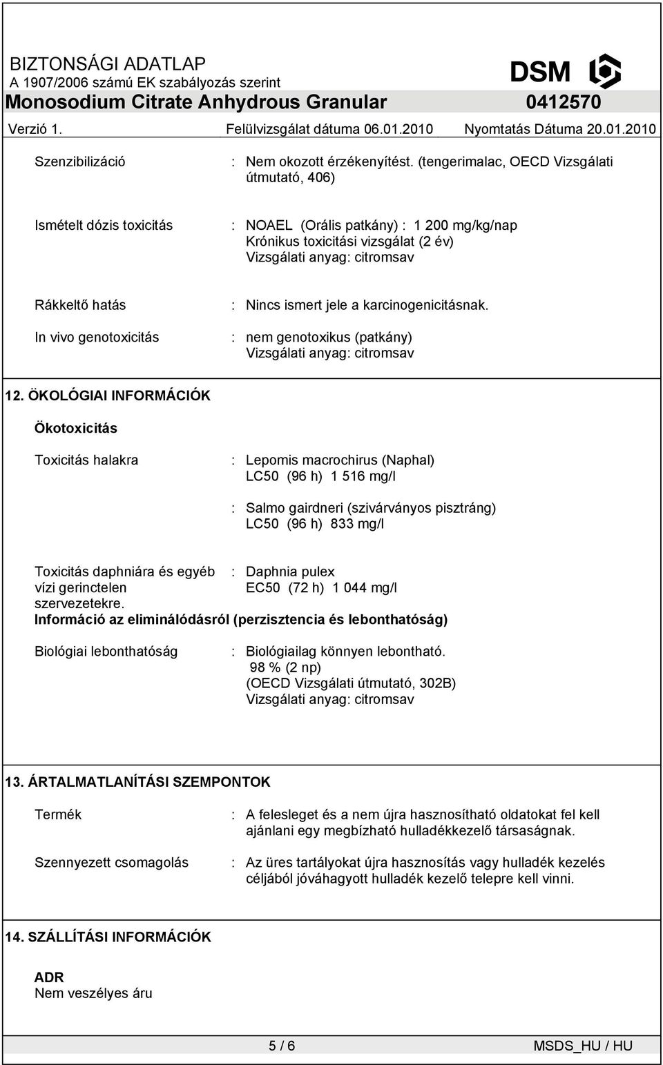 ismert jele a karcinogenicitásnak. : nem genotoxikus (patkány) 2.