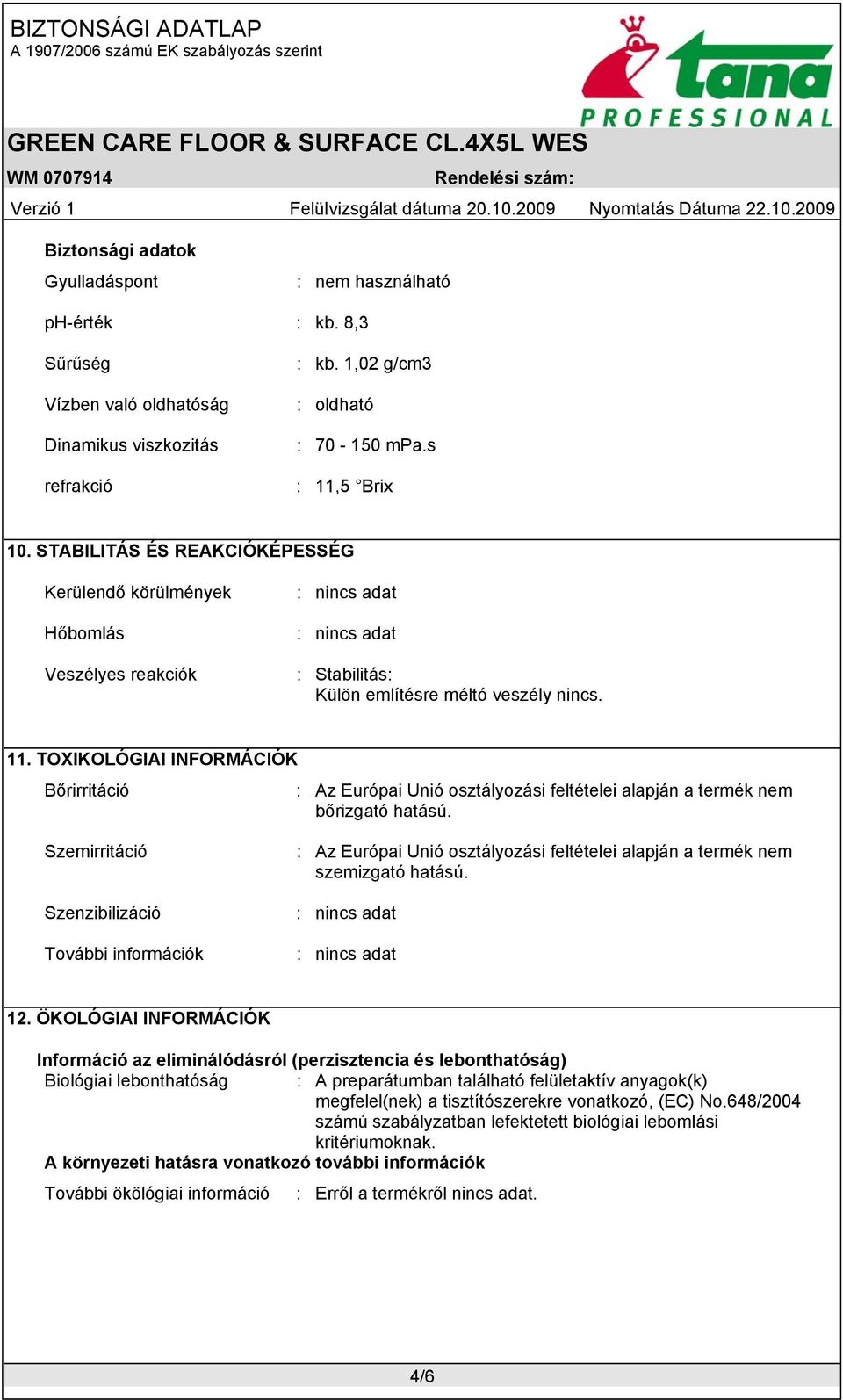 TOXIKOLÓGIAI INFORMÁCIÓK Bőrirritáció : Az Európai Unió osztályozási feltételei alapján a termék nem bőrizgató hatású.