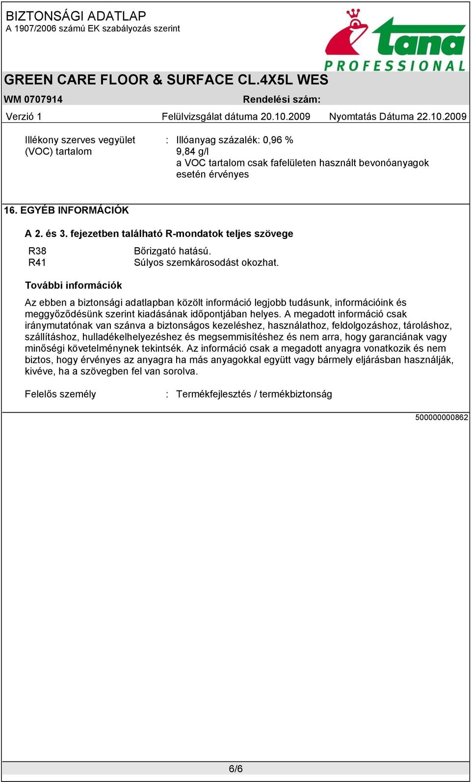 Az ebben a biztonsági adatlapban közölt információ legjobb tudásunk, információink és meggyőződésünk szerint kiadásának időpontjában helyes.