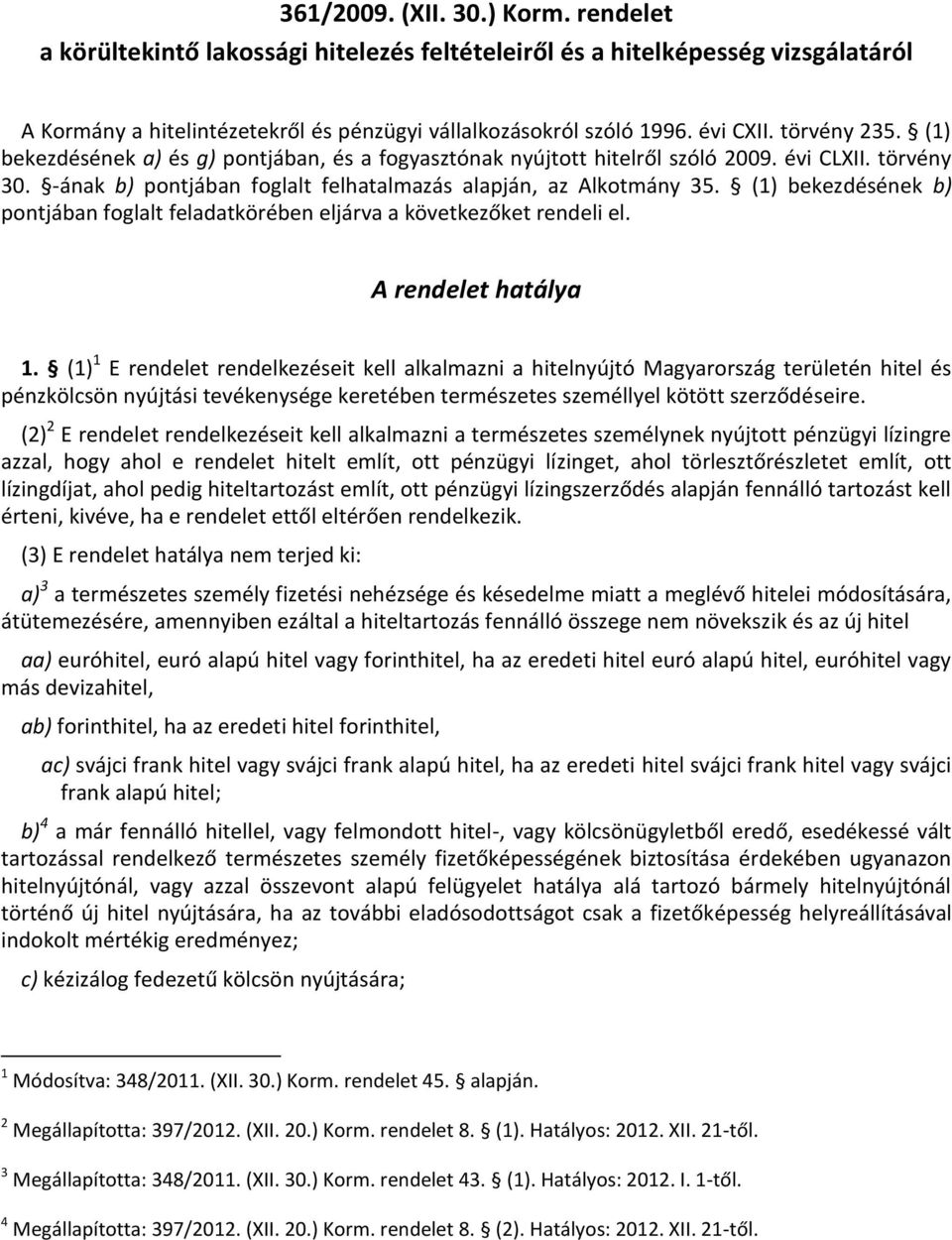 (1) bekezdésének b) pontjában foglalt feladatkörében eljárva a következőket rendeli el. A rendelet hatálya 1.