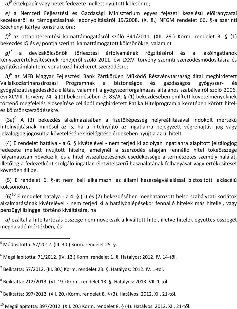 (1) bekezdés d) és e) pontja szerinti kamattámogatott kölcsönökre, valamint g) 7 a devizakölcsönök törlesztési árfolyamának rögzítéséről és a lakóingatlanok kényszerértékesítésének rendjéről szóló