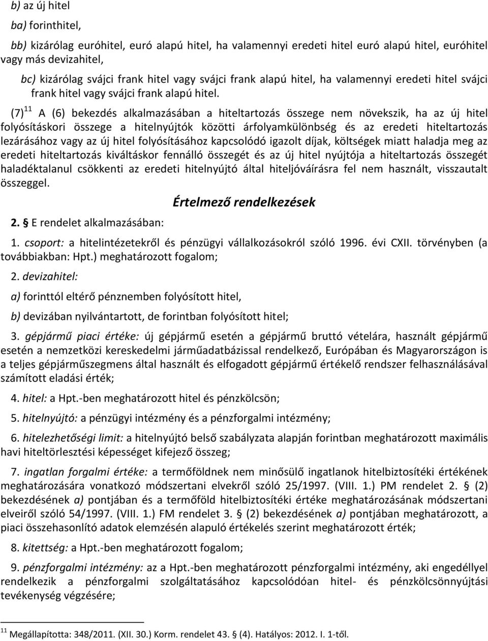 (7) 11 A (6) bekezdés alkalmazásában a hiteltartozás összege nem növekszik, ha az új hitel folyósításkori összege a hitelnyújtók közötti árfolyamkülönbség és az eredeti hiteltartozás lezárásához vagy