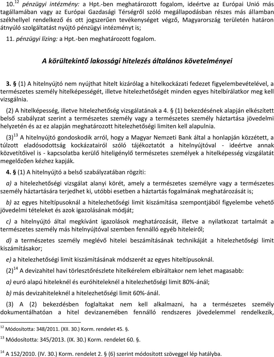 tevékenységet végző, Magyarország területén határon átnyúló szolgáltatást nyújtó pénzügyi intézményt is; 11. pénzügyi lízing: a Hpt.-ben meghatározott fogalom.