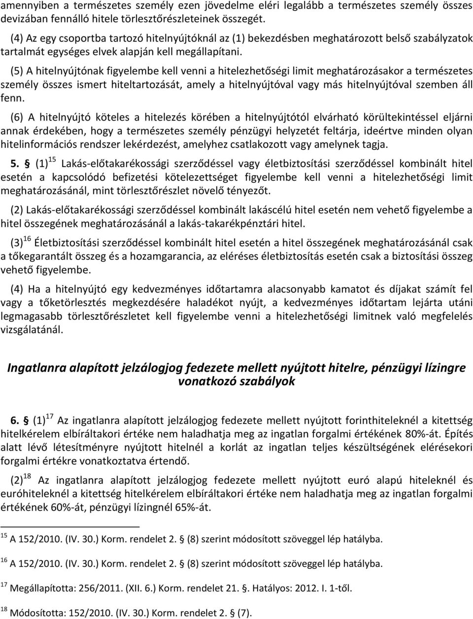 (5) A hitelnyújtónak figyelembe kell venni a hitelezhetőségi limit meghatározásakor a természetes személy összes ismert hiteltartozását, amely a hitelnyújtóval vagy más hitelnyújtóval szemben áll