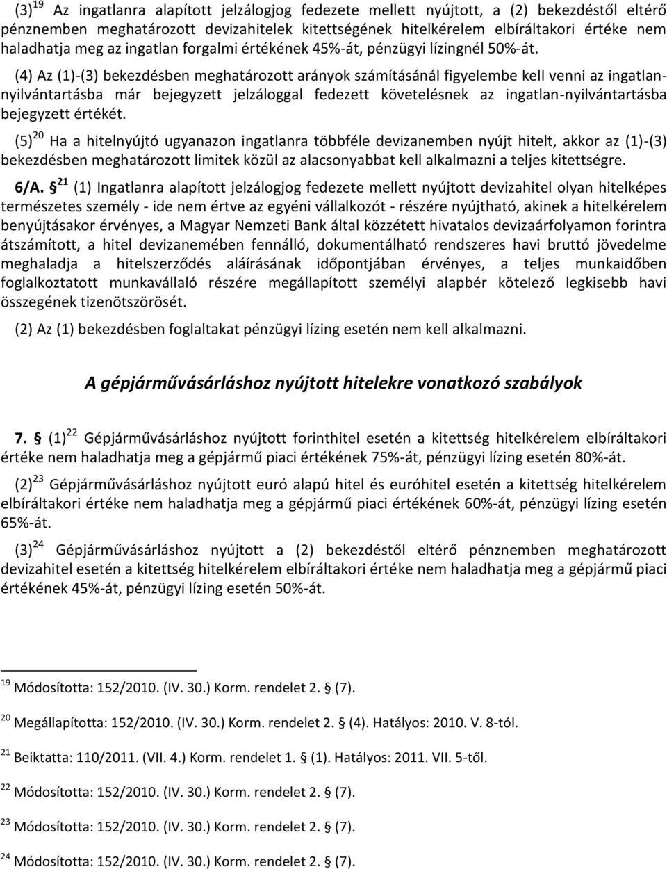 (4) Az (1)-(3) bekezdésben meghatározott arányok számításánál figyelembe kell venni az ingatlannyilvántartásba már bejegyzett jelzáloggal fedezett követelésnek az ingatlan-nyilvántartásba bejegyzett