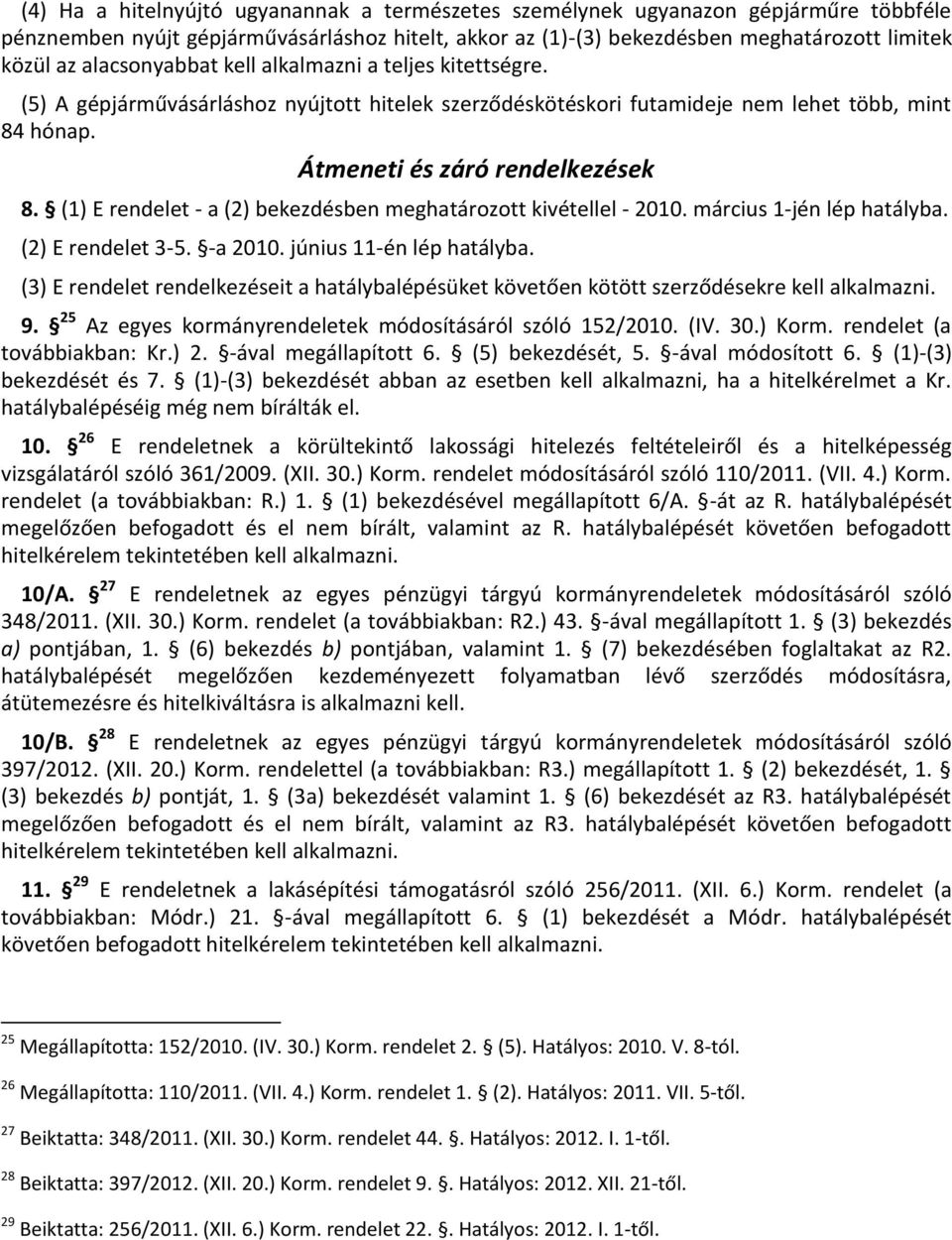 (1) E rendelet - a (2) bekezdésben meghatározott kivétellel - 2010. március 1-jén lép hatályba. (2) E rendelet 3-5. -a 2010. június 11-én lép hatályba.
