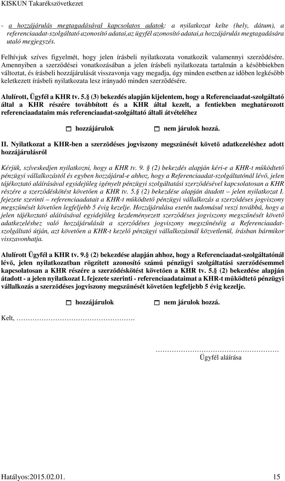 Amennyiben a szerződései vonatkozásában a jelen írásbeli nyilatkozata tartalmán a későbbiekben változtat, és írásbeli hozzájárulását visszavonja vagy megadja, úgy minden esetben az időben legkésőbb