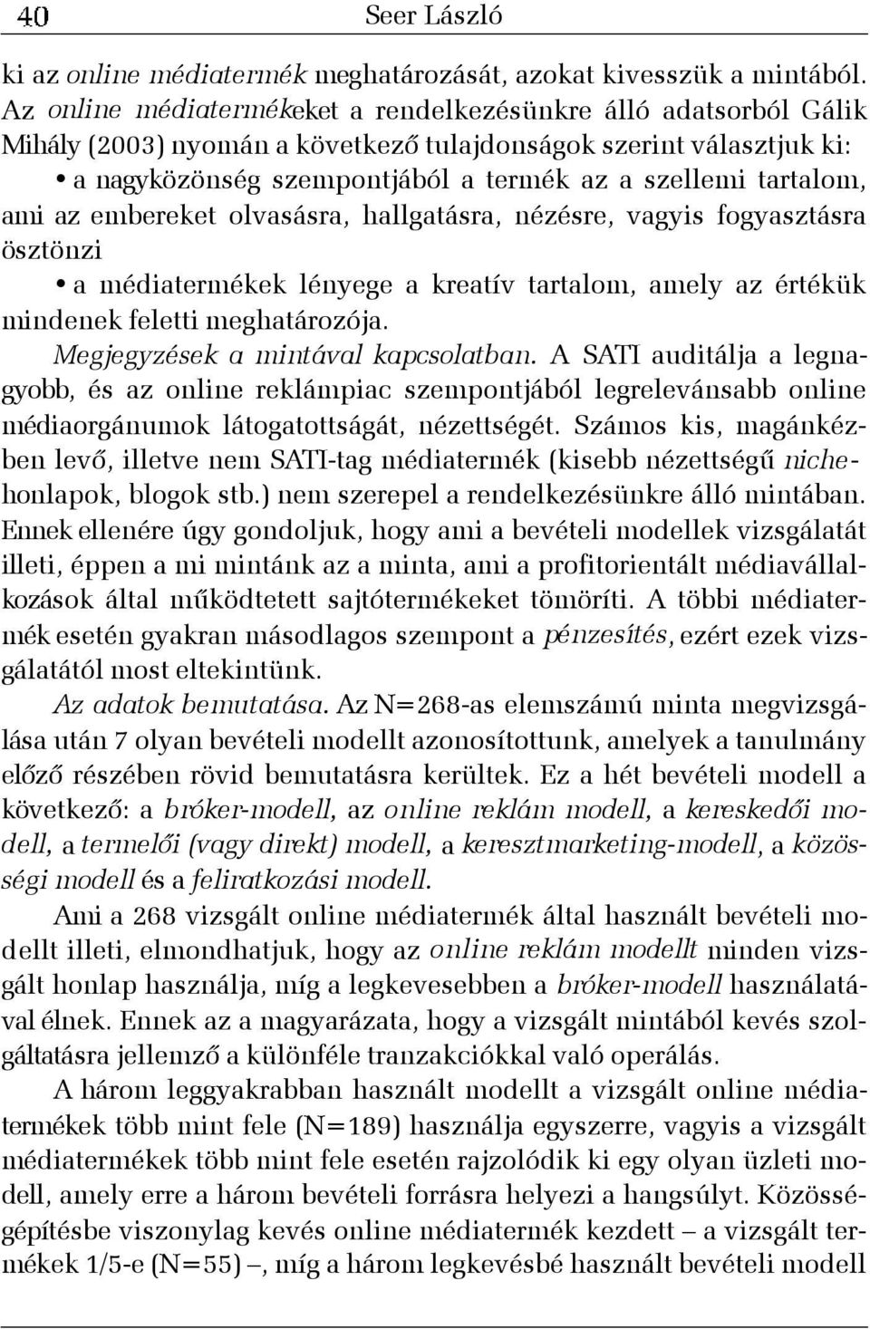 ami az embereket olvasásra, hallgatásra, nézésre, vagyis fogyasztásra ösztönzi a médiatermékek lényege a kreatív tartalom, amely az értékük mindenek feletti meghatározója.