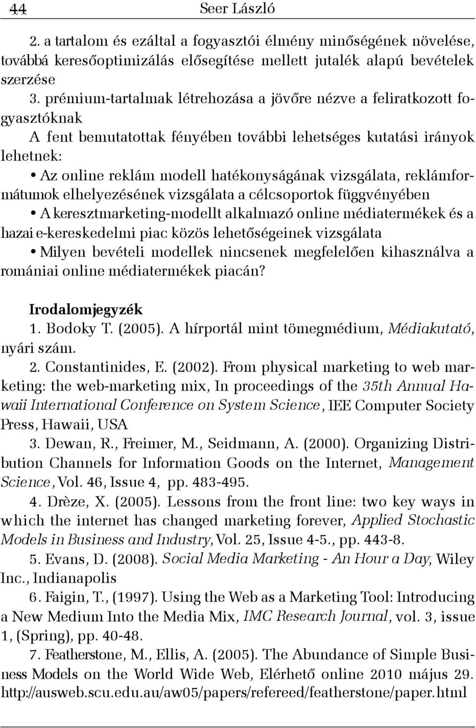 vizsgálata, reklámformátumok elhelyezésének vizsgálata a célcsoportok függvényében A keresztmarketing-modellt alkalmazó online médiatermékek és a hazai e-kereskedelmi piac közös lehetõségeinek