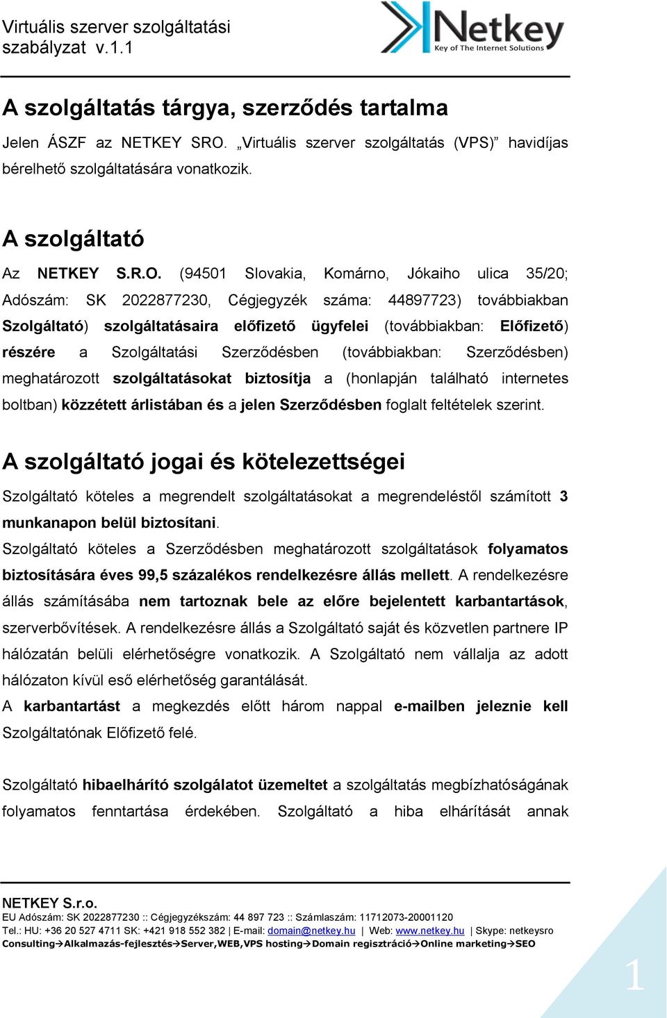 (94501 Slovakia, Komárno, Jókaiho ulica 35/20; Adószám: SK 2022877230, Cégjegyzék száma: 44897723) továbbiakban Szolgáltató) szolgáltatásaira előfizető ügyfelei (továbbiakban: Előfizető) részére a