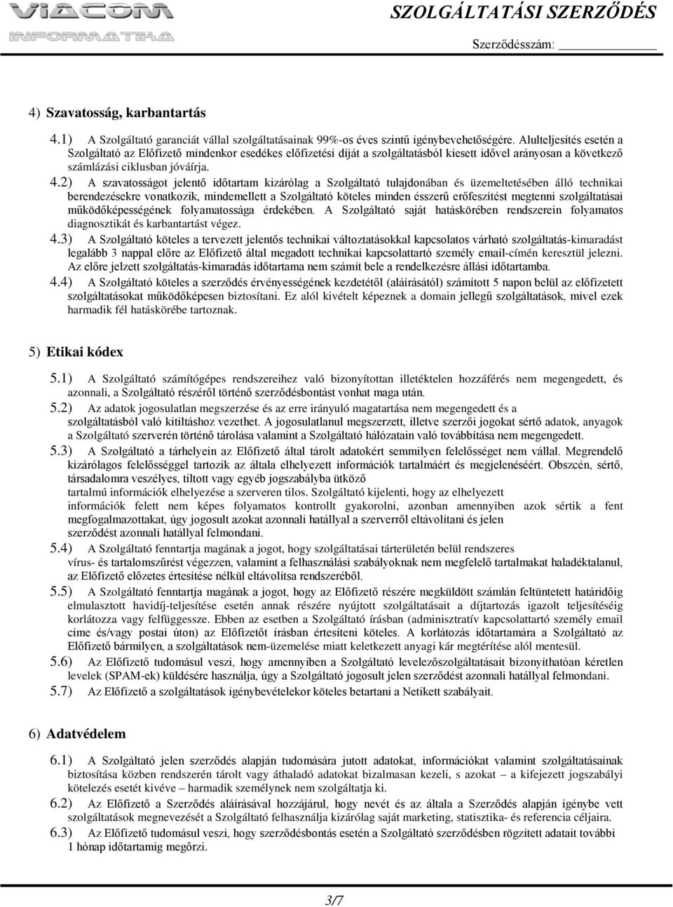 2) A szavatosságot jelentő időtartam kizárólag a Szolgáltató tulajdonában és üzemeltetésében álló technikai berendezésekre vonatkozik, mindemellett a Szolgáltató köteles minden ésszerű erőfeszítést