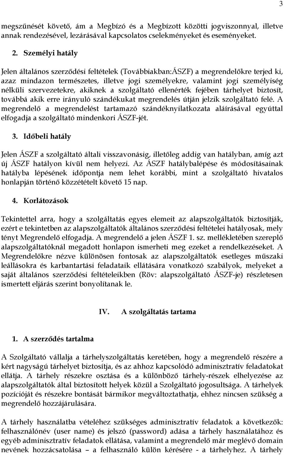 szervezetekre, akiknek a szolgáltató ellenérték fejében tárhelyet biztosít, továbbá akik erre irányuló szándékukat megrendelés útján jelzik szolgáltató felé.