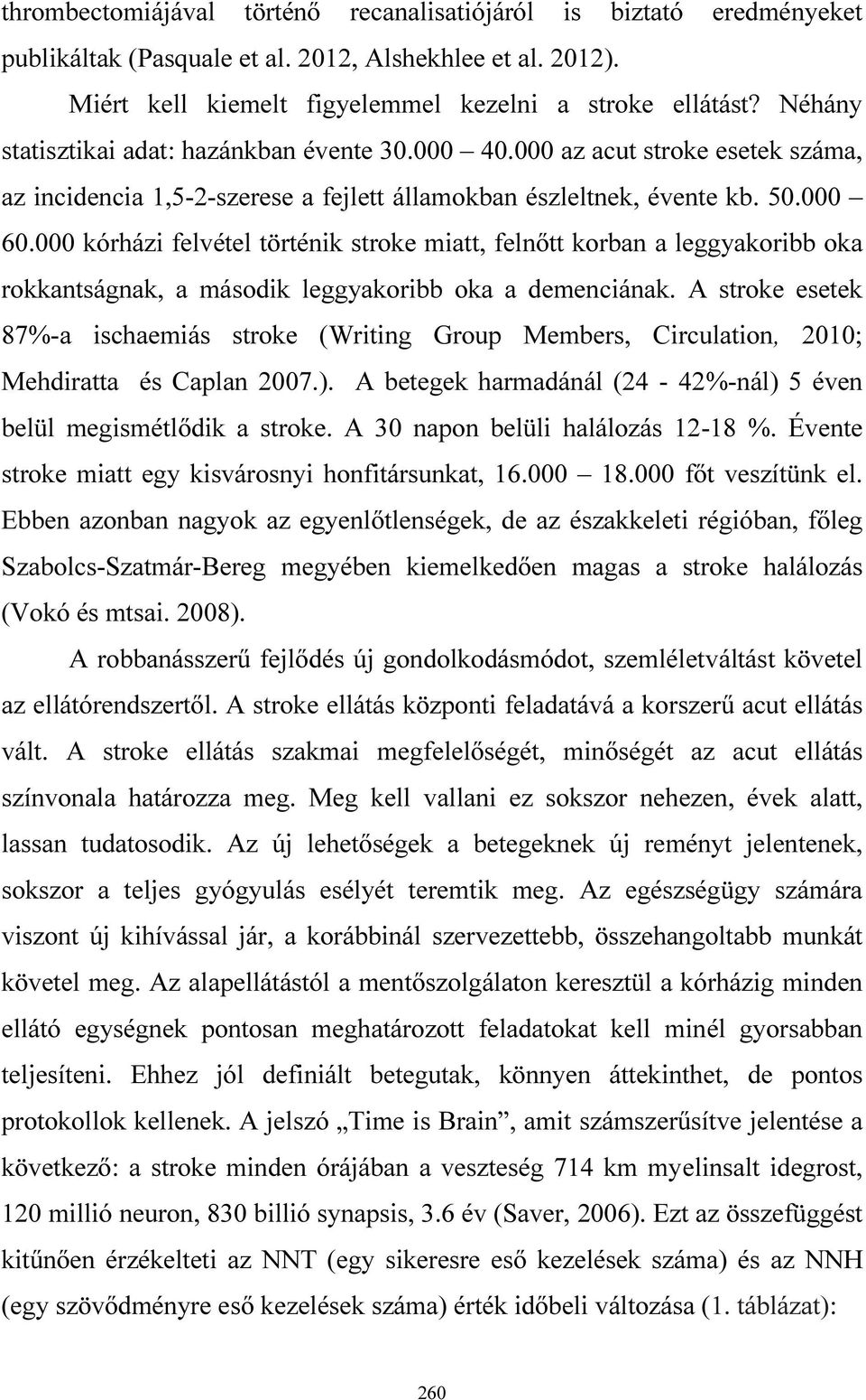 000 kórházi felvétel történik stroke miatt, felnőtt korban a leggyakoribb oka rokkantságnak, a második leggyakoribb oka a demenciának.