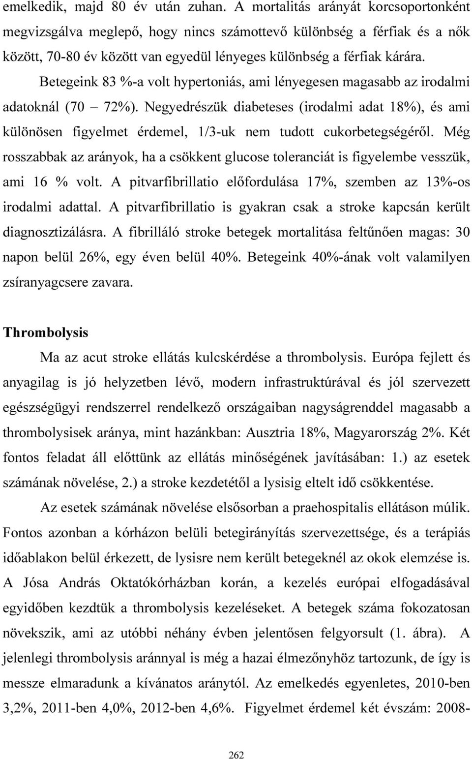 Betegeink 83 %-a volt hypertoniás, ami lényegesen magasabb az irodalmi adatoknál (70 72%).