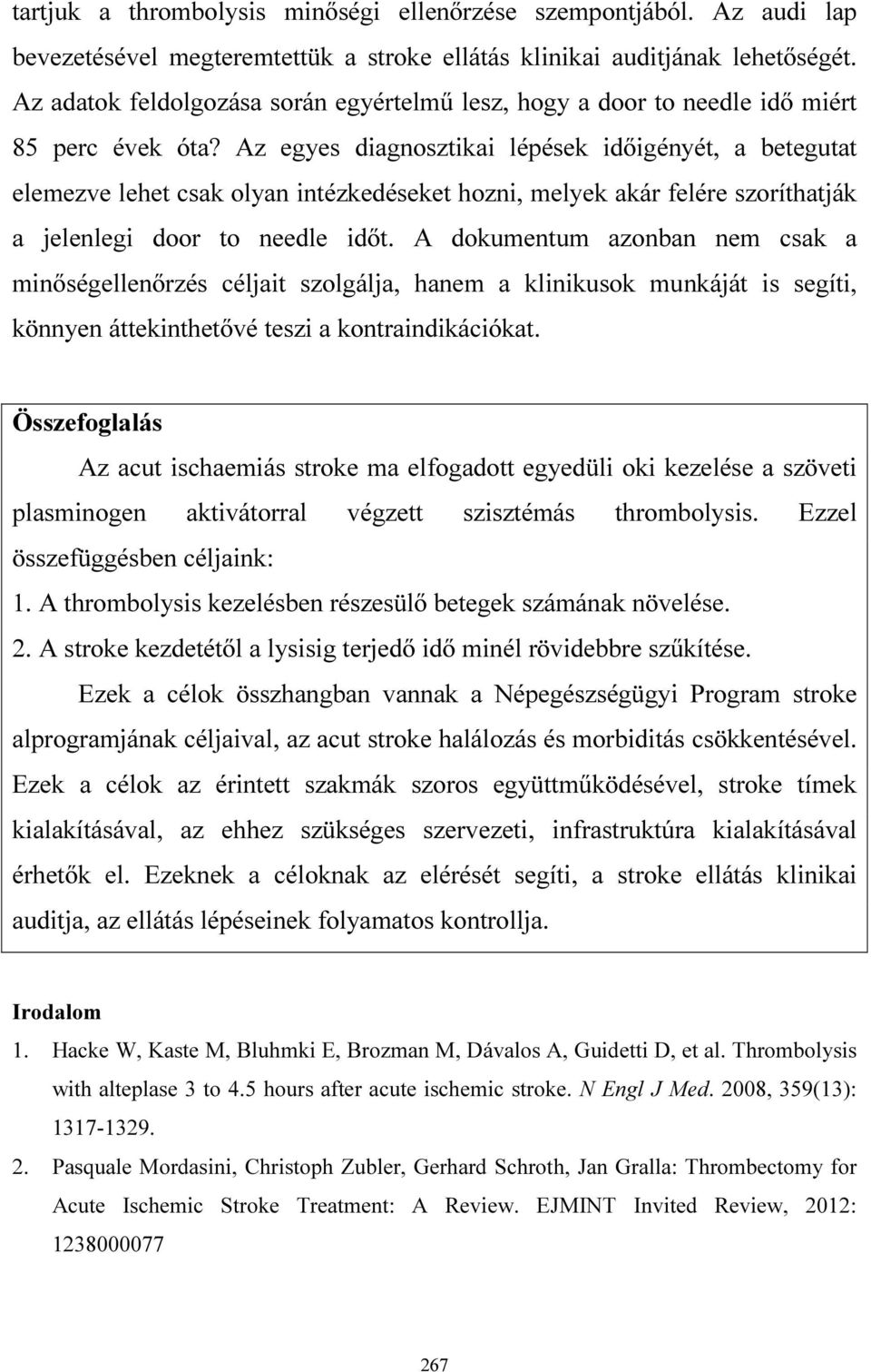 Az egyes diagnosztikai lépések időigényét, a betegutat elemezve lehet csak olyan intézkedéseket hozni, melyek akár felére szoríthatják a jelenlegi door to needle időt.