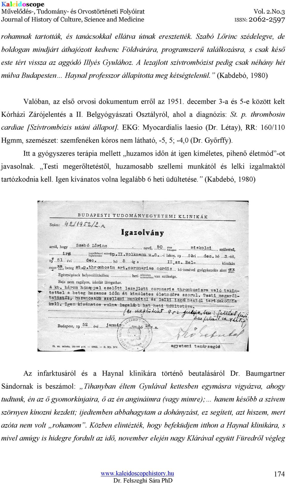 A lezajlott szívtrombózist pedig csak néhány hét múlva Budapesten Haynal professzor állapította meg kétségtelenül. (Kabdebó, 1980) Valóban, az első orvosi dokumentum erről az 1951.
