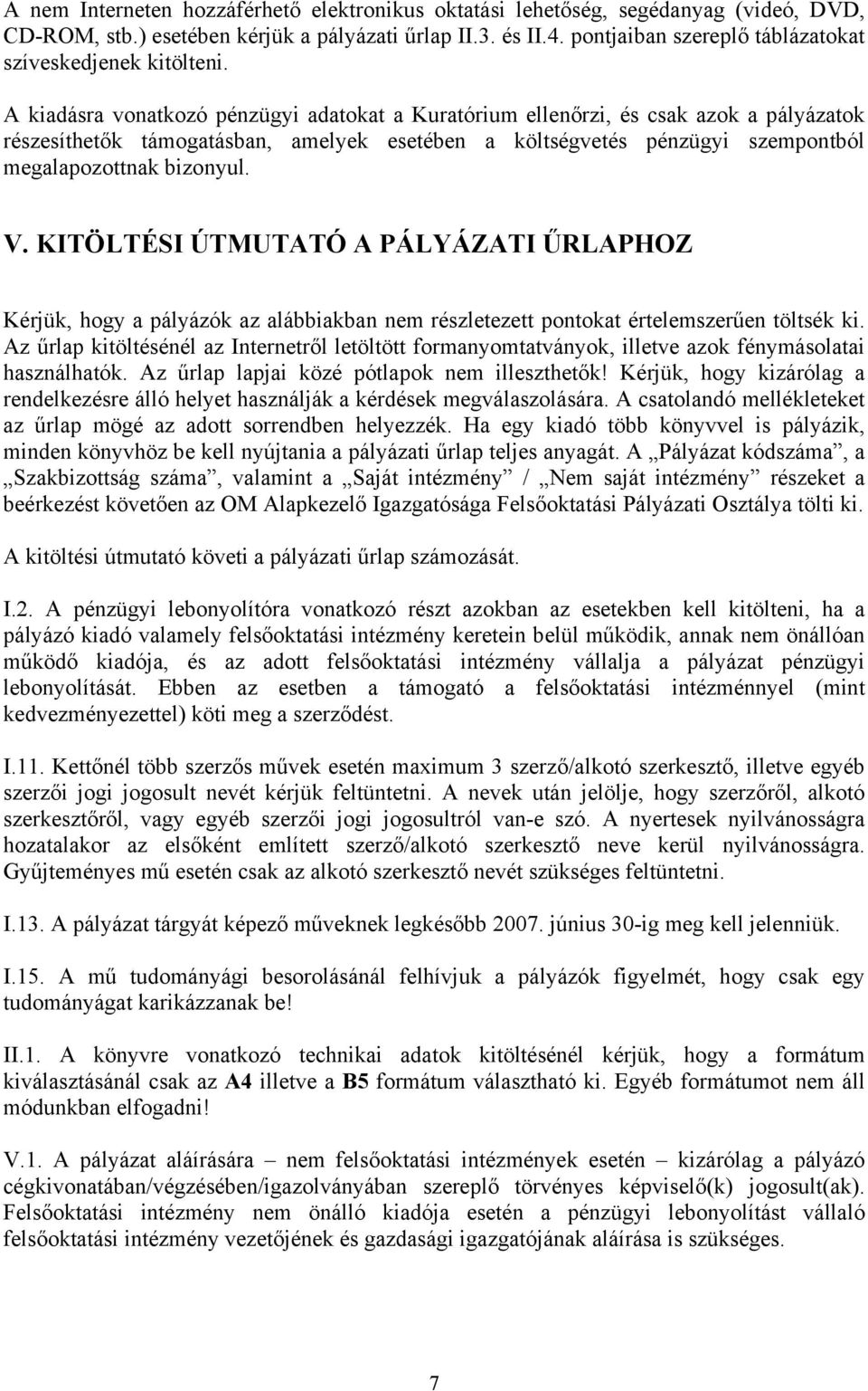 A kiadásra vonatkozó pénzügyi adatokat a Kuratórium ellenőrzi, és csak azok a pályázatok részesíthetők támogatásban, amelyek esetében a költségvetés pénzügyi szempontból megalapozottnak bizonyul. V.