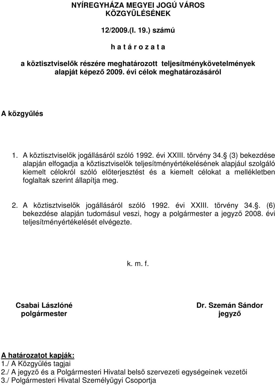 (3) bekezdése alapján elfogadja a köztisztviselők teljesítményértékelésének alapjául szolgáló kiemelt célokról szóló előterjesztést és a kiemelt célokat a mellékletben foglaltak szerint állapítja meg.