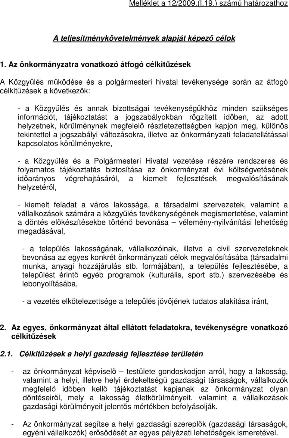 tevékenységükhöz minden szükséges információt, tájékoztatást a jogszabályokban rögzített időben, az adott helyzetnek, körülménynek megfelelő részletezettségben kapjon meg, különös tekintettel a