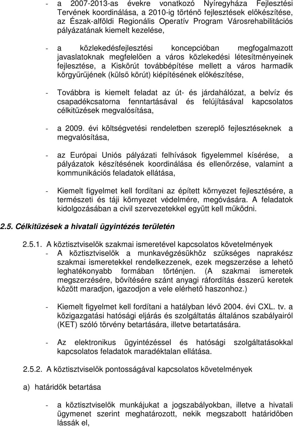 város harmadik körgyűrűjének (külső körút) kiépítésének előkészítése, - Továbbra is kiemelt feladat az út- és járdahálózat, a belvíz és csapadékcsatorna fenntartásával és felújításával kapcsolatos