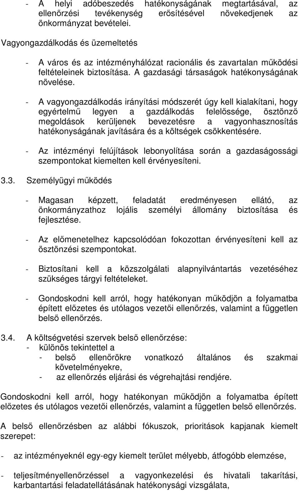 - A vagyongazdálkodás irányítási módszerét úgy kell kialakítani, hogy egyértelmű legyen a gazdálkodás felelőssége, ösztönző megoldások kerüljenek bevezetésre a vagyonhasznosítás hatékonyságának