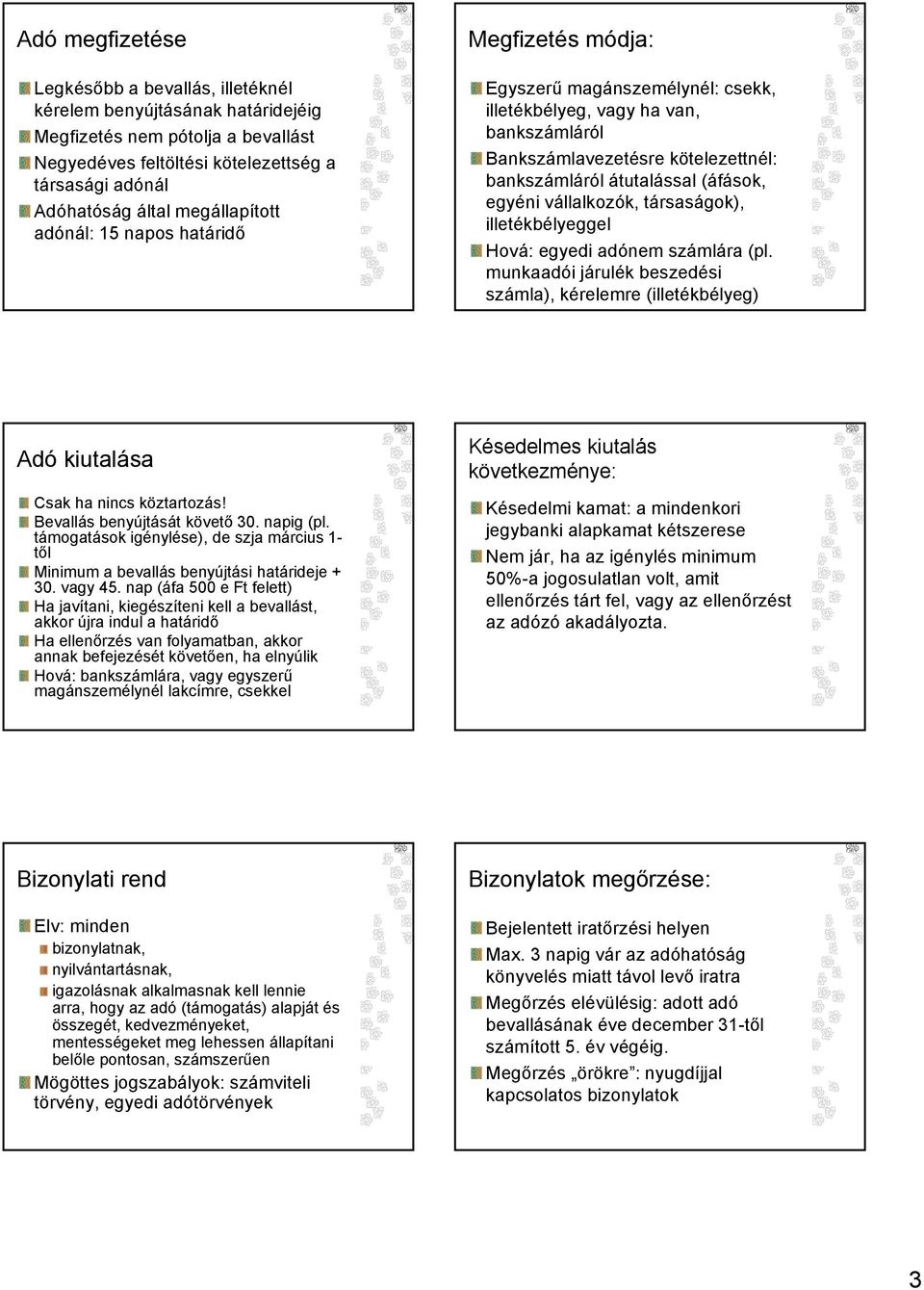 (áfások, egyéni vállalkozók, társaságok), illetékbélyeggel Hová: egyedi adónem számlára (pl. munkaadói járulék beszedési számla), kérelemre (illetékbélyeg) Adó kiutalása Csak ha nincs köztartozás!