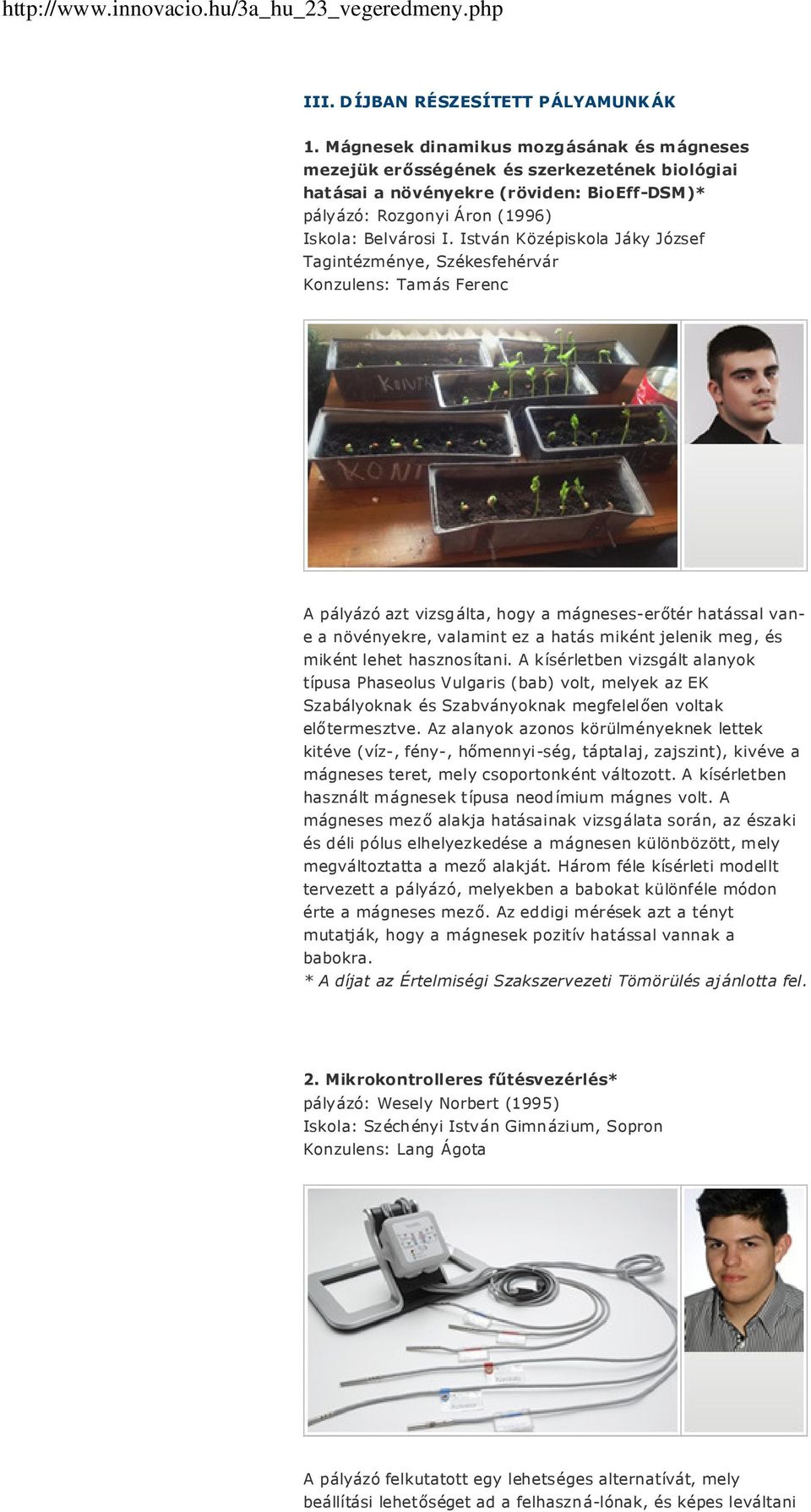 István Középiskola Jáky József Tagintézménye, Székesfehérvár Konzulens: Tamás Ferenc A pályázó azt vizsg álta, hogy a mágneses-erőtér hatással vane a növényekre, valamint ez a hatás miként jelenik
