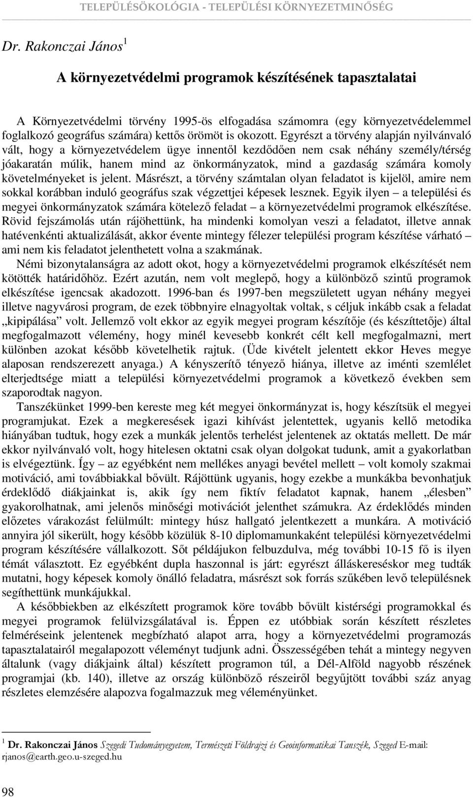 Egyrészt a törvény alapján nyilvánvaló vált, hogy a környezetvédelem ügye innentıl kezdıdıen nem csak néhány személy/térség jóakaratán múlik, hanem mind az önkormányzatok, mind a gazdaság számára