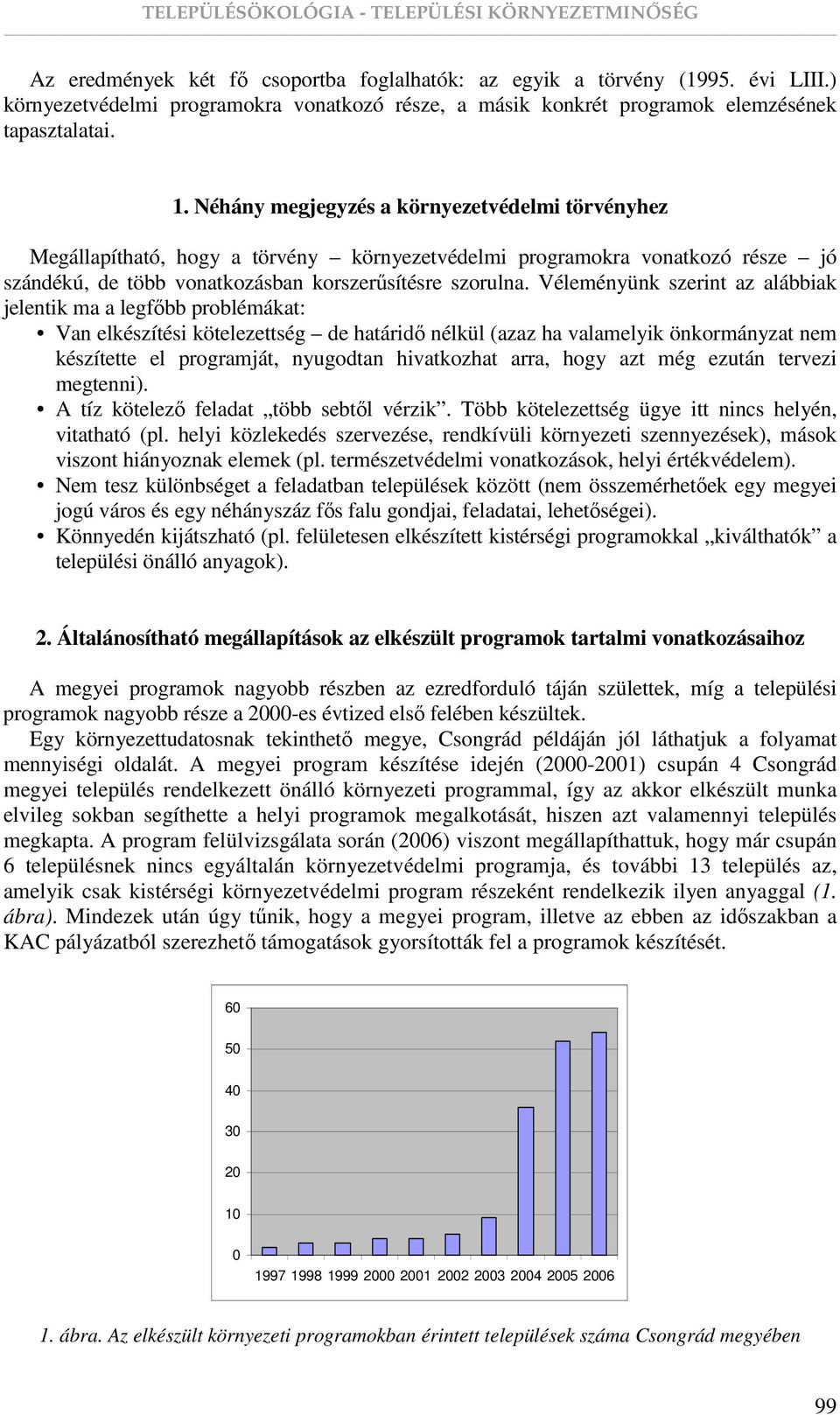 Véleményünk szerint az alábbiak jelentik ma a legfıbb problémákat: Van elkészítési kötelezettség de határidı nélkül (azaz ha valamelyik önkormányzat nem készítette el programját, nyugodtan