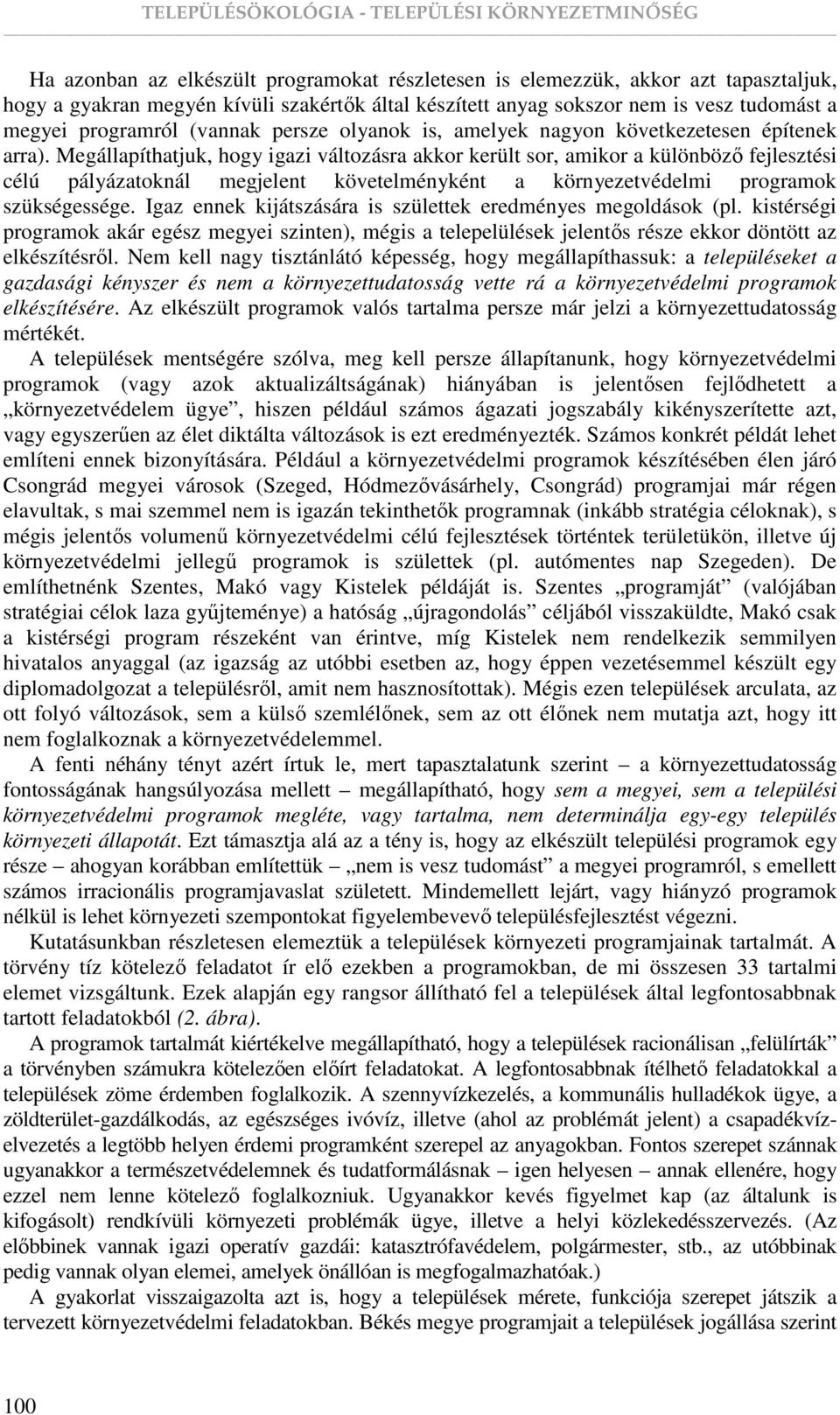 Megállapíthatjuk, hogy igazi változásra akkor került sor, amikor a különbözı fejlesztési célú pályázatoknál megjelent követelményként a környezetvédelmi programok szükségessége.