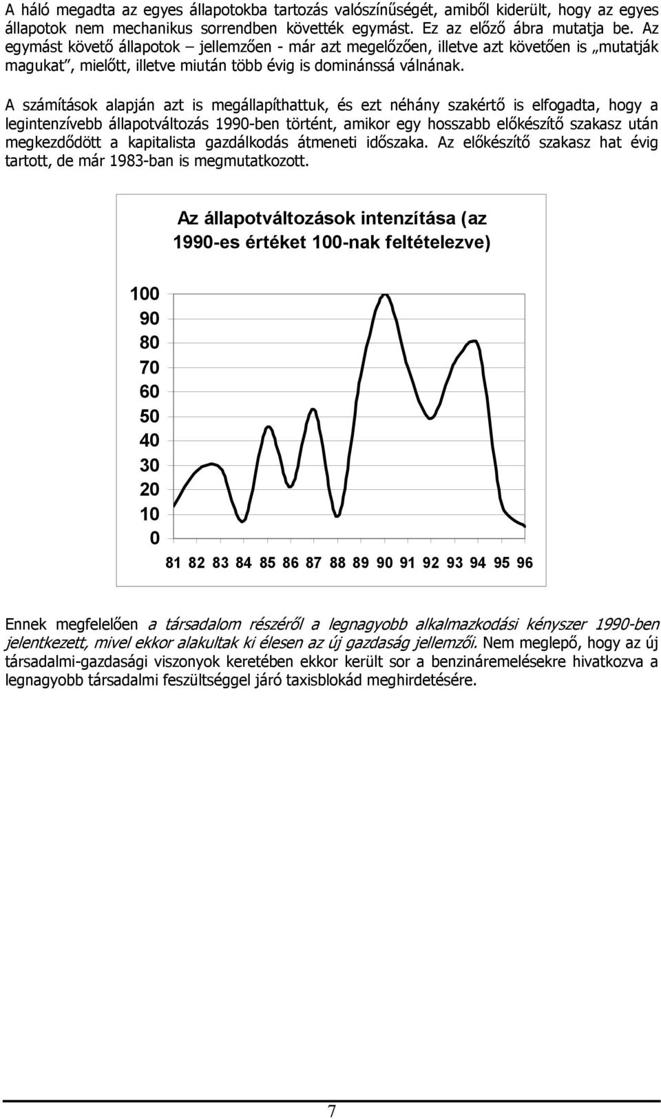 A számítások alapján azt is megállapíthattuk, és ezt néhány szakértő is elfogadta, hogy a legintenzívebb állapotváltozás 1990-ben történt, amikor egy hosszabb előkészítő szakasz után megkezdődött a