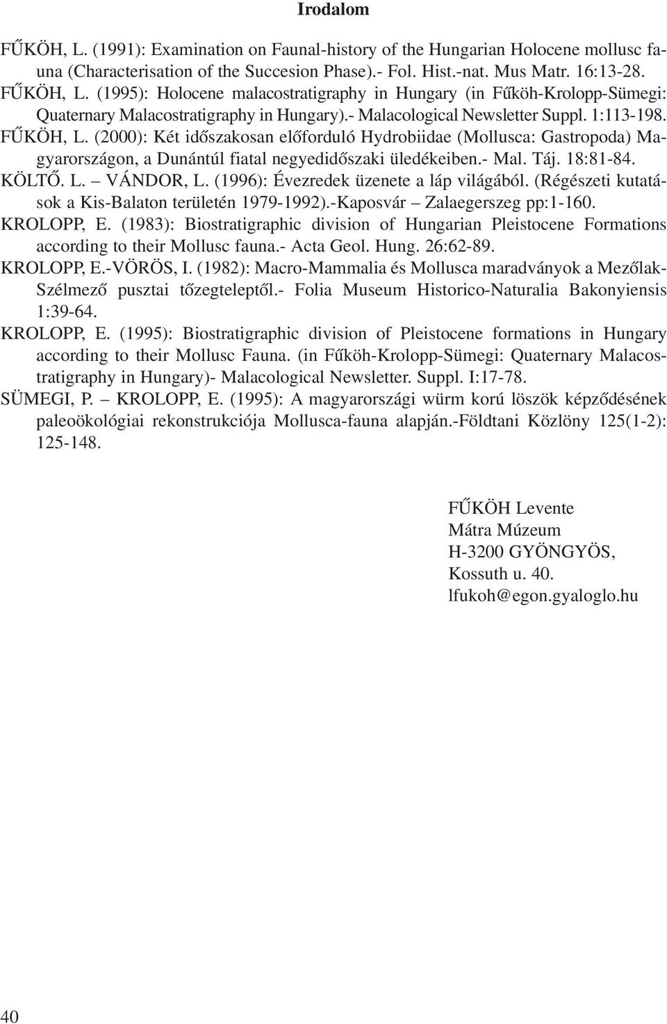 KÖLTÕ. L. VÁNDOR, L. (1996): Évezredek üzenee a láp világából. (Régészei kuaások a Kis-Balaon erüleén 1979-1992).-Kaposvár Zalaegerszeg pp:1-160. KROLOPP, E.