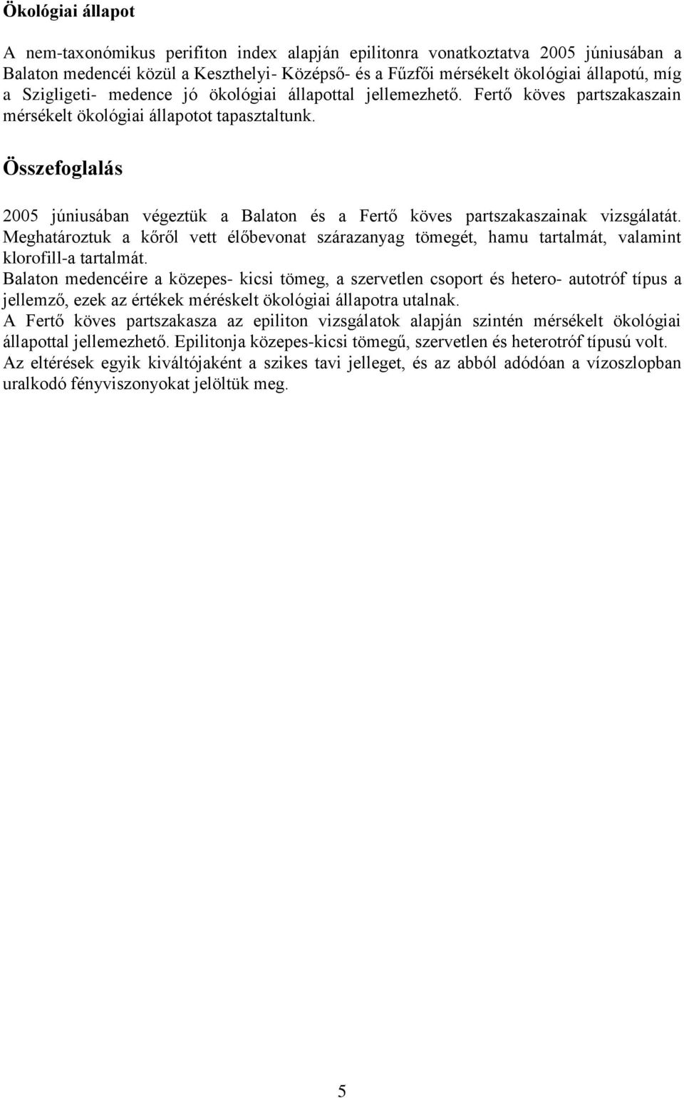 Összefoglalás 2005 júniusában végeztük a Balaton és a Fertő köves partszakaszainak vizsgálatát.