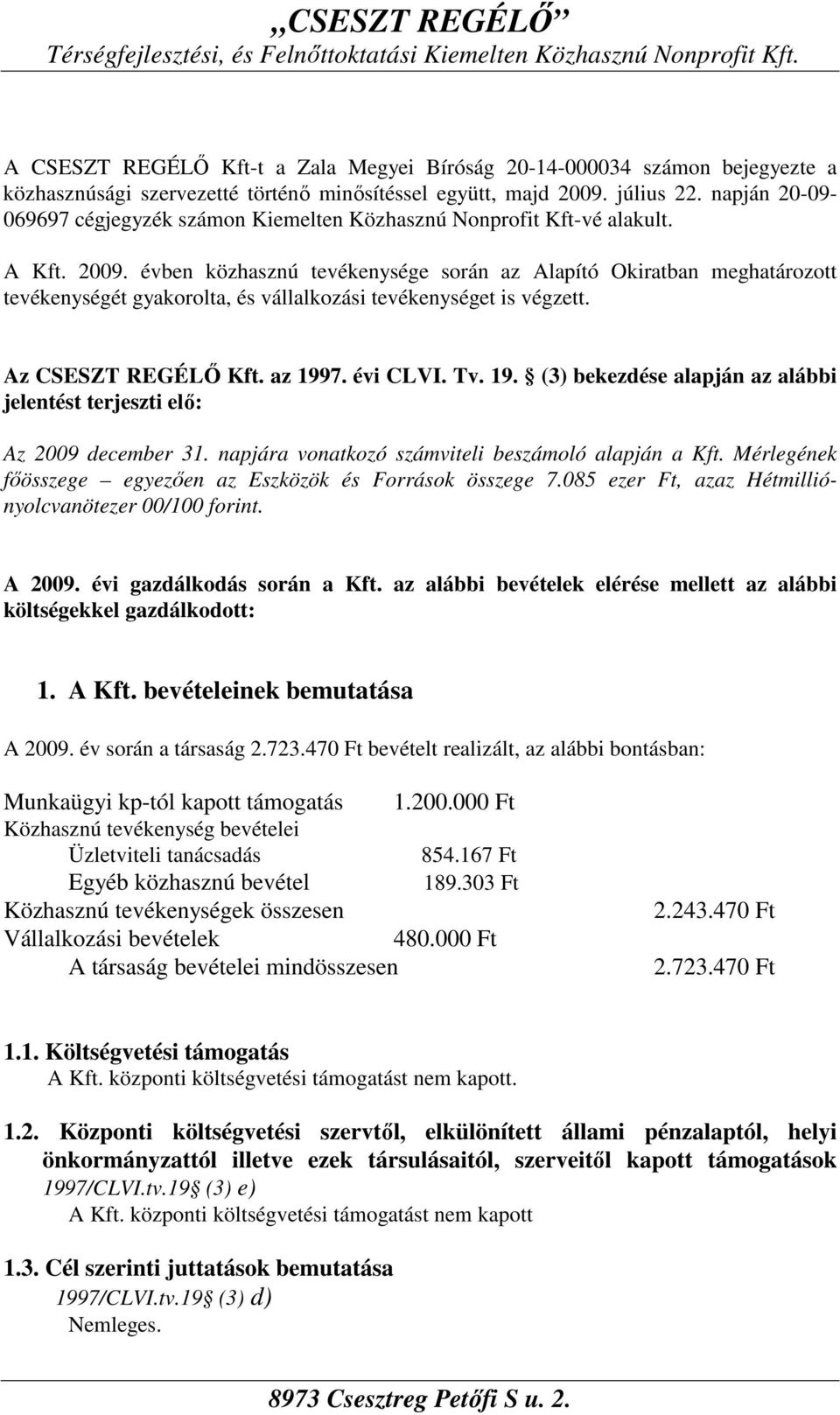 évben közhasznú tevékenysége során az Alapító Okiratban meghatározott tevékenységét gyakorolta, és vállalkozási tevékenységet is végzett. Az CSESZT REGÉLŐ Kft. az 199