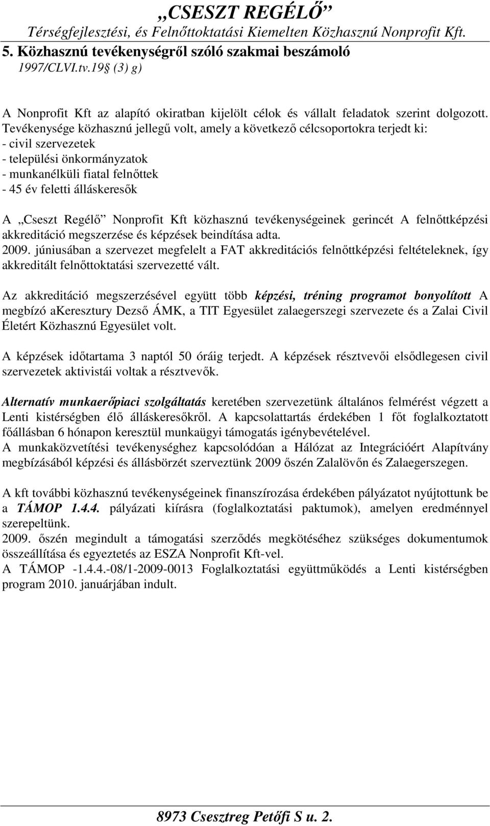 Regélő Nonprofit Kft közhasznú tevékenységeinek gerincét A felnőttképzési akkreditáció megszerzése és képzések beindítása adta. 2009.
