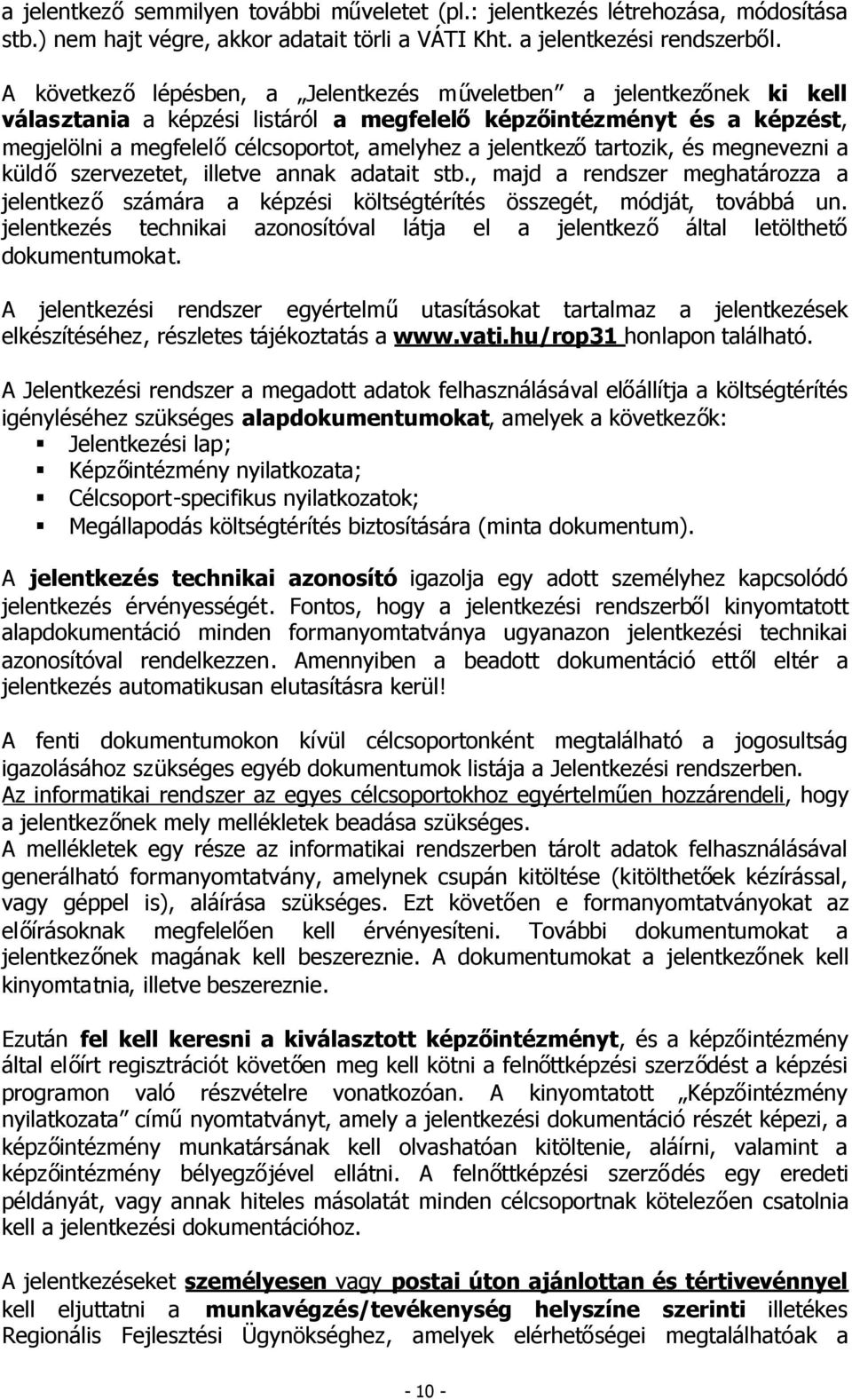 jelentkezőtartozik, és megnevezni a küldő szervezetet, illetve annak adatait stb., majd a rendszer meghatározza a jelentkező számára a képzési költségtérítés összegét, módját, továbbá un.