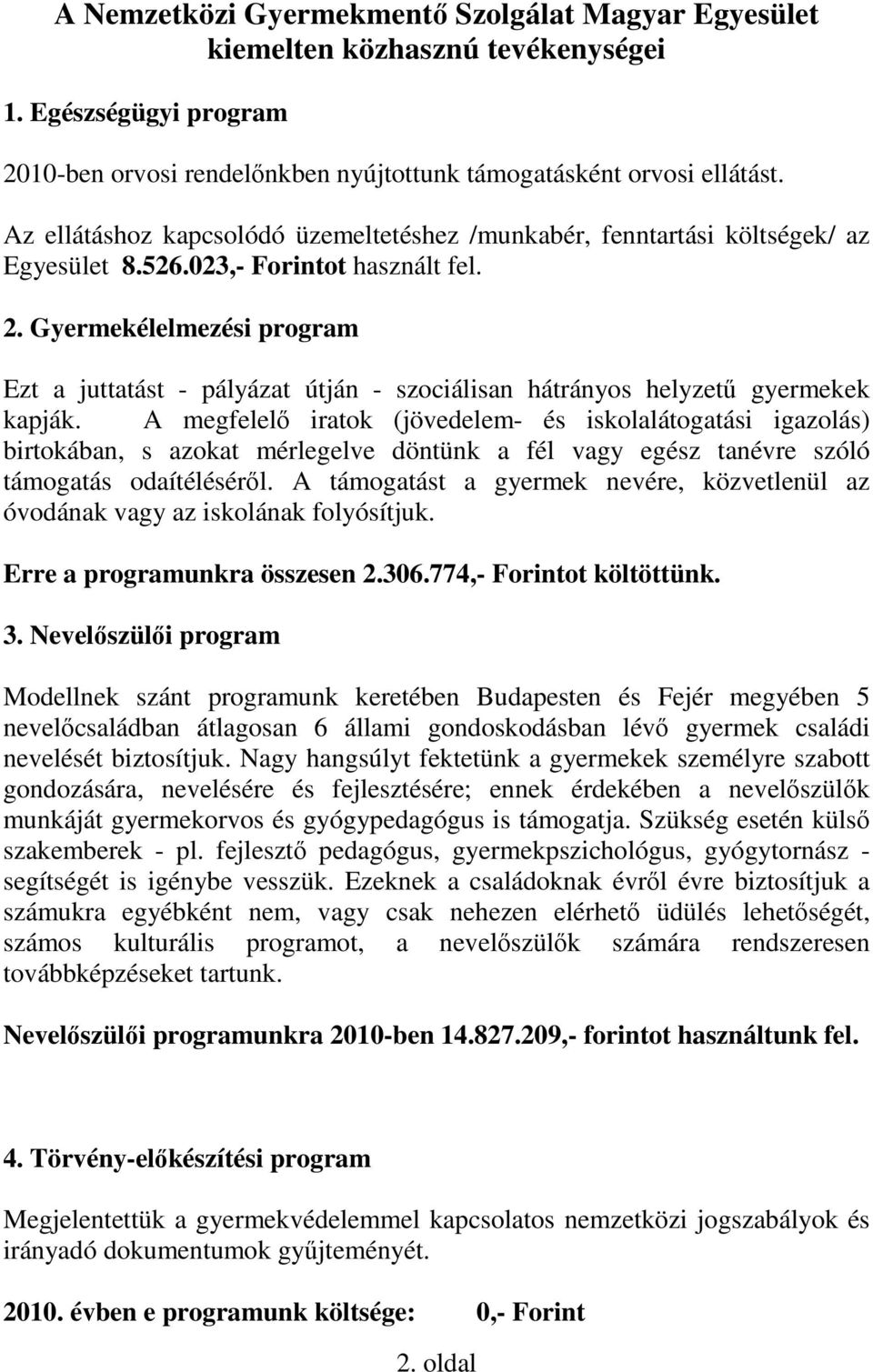 Gyermekélelmezési program Ezt a juttatást - pályázat útján - szociálisan hátrányos helyzetű gyermekek kapják.