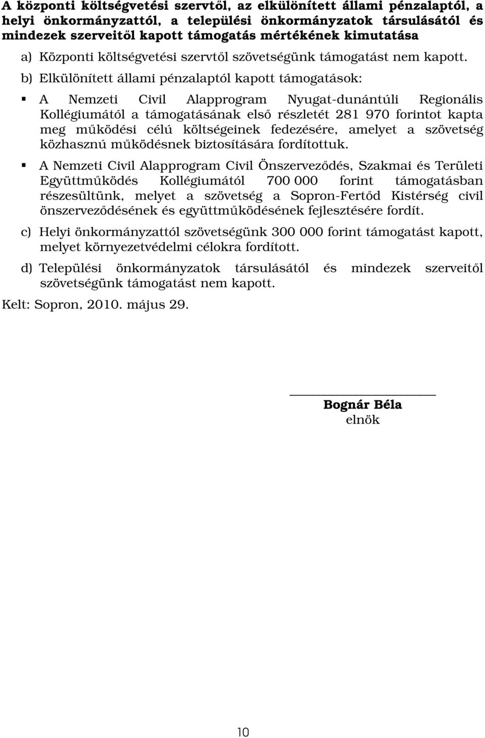 b) Elkülönített állami pénzalaptól kapott támogatások: A Nemzeti Civil Alapprogram Nyugat-dunántúli Regionális Kollégiumától a támogatásának elsı részletét 281 970 forintot kapta meg mőködési célú