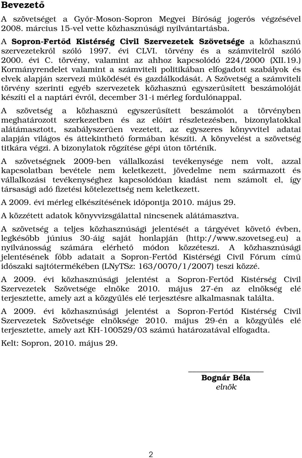 19.) Kormányrendelet valamint a számviteli politikában elfogadott szabályok és elvek alapján szervezi mőködését és gazdálkodását.