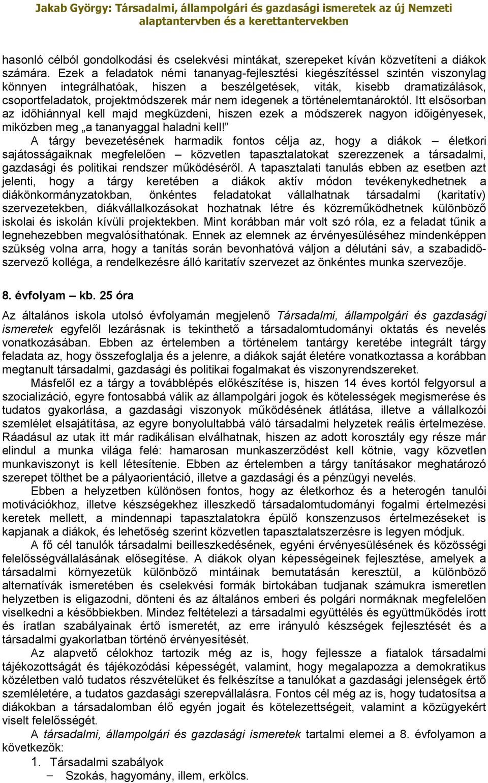 idegenek a történelemtanároktól. Itt elsősorban az időhiánnyal kell majd megküzdeni, hiszen ezek a módszerek nagyon időigényesek, miközben meg a tananyaggal haladni kell!