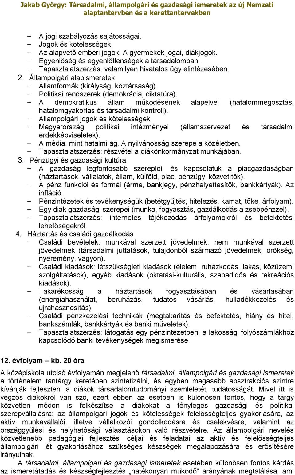 A demokratikus állam működésének alapelvei (hatalommegosztás, hatalomgyakorlás és társadalmi kontroll). Állampolgári jogok és kötelességek.