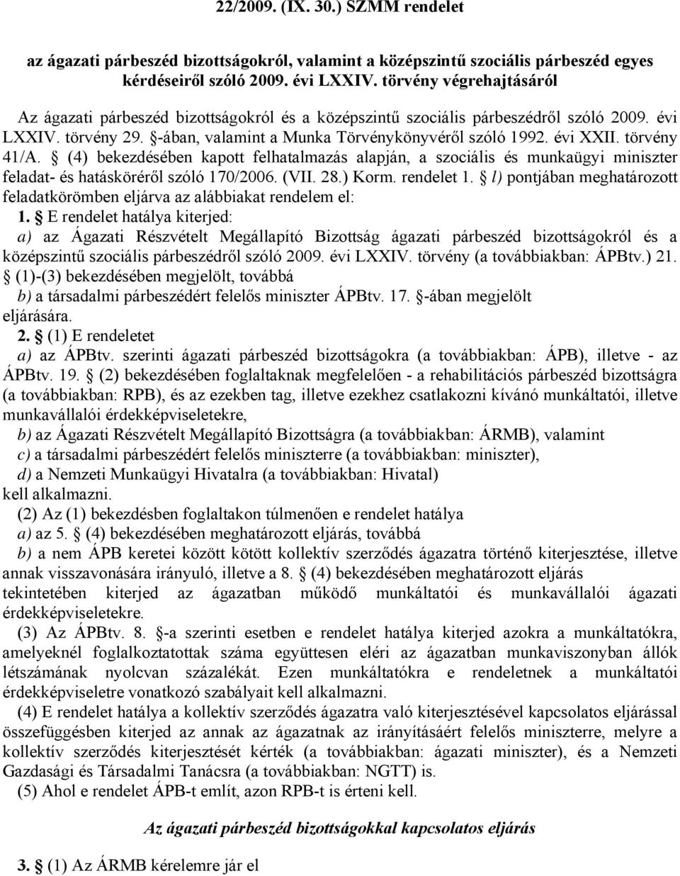 törvény 41/A. (4) bekezdésében kapott felhatalmazás alapján, a szociális és munkaügyi miniszter feladat- és hatásköréről szóló 170/2006. (VII. 28.) Korm. rendelet 1.