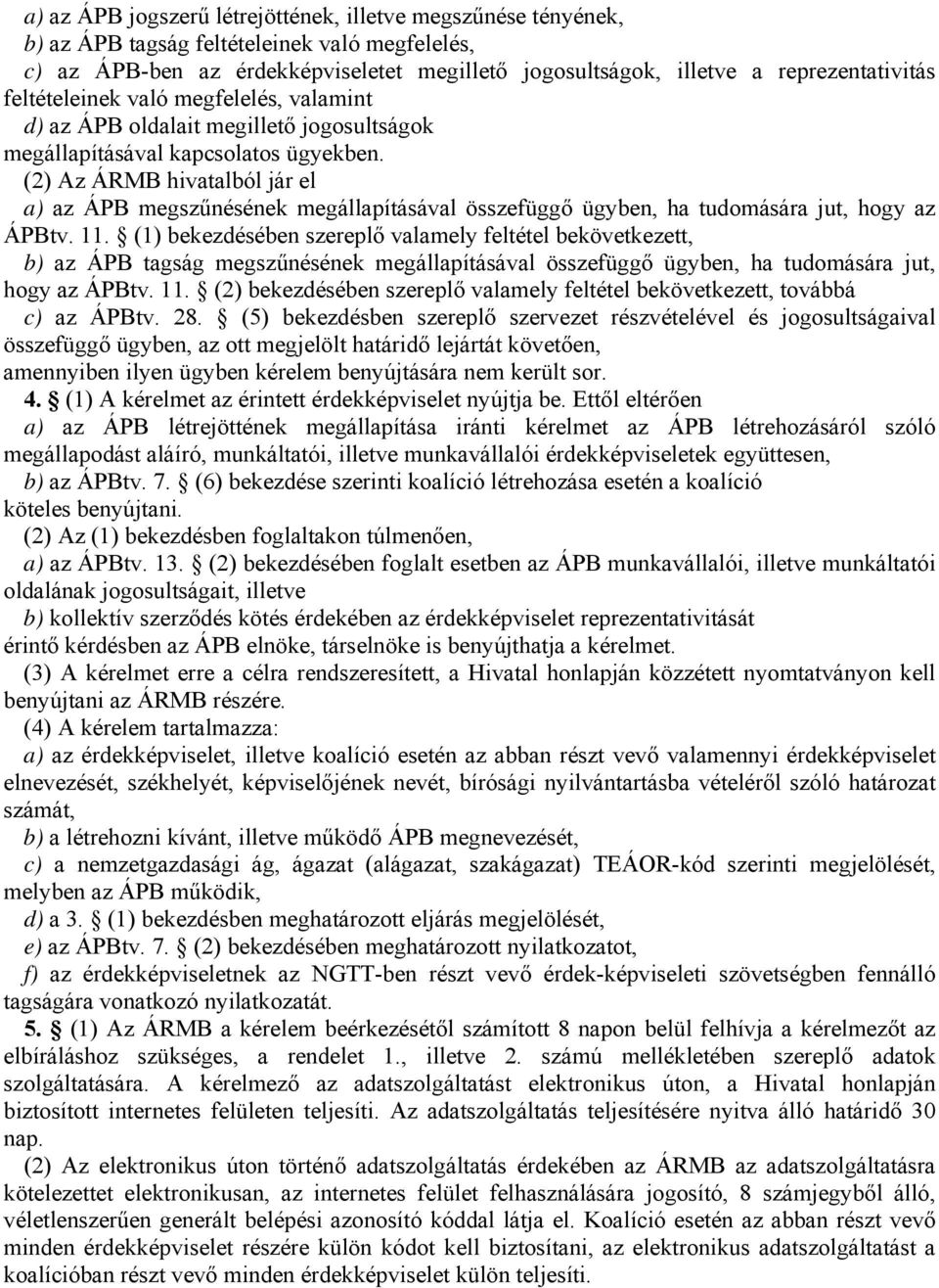 (2) Az ÁRMB hivatalból jár el a) az ÁPB megszűnésének megállapításával összefüggő ügyben, ha tudomására jut, hogy az ÁPBtv. 11.