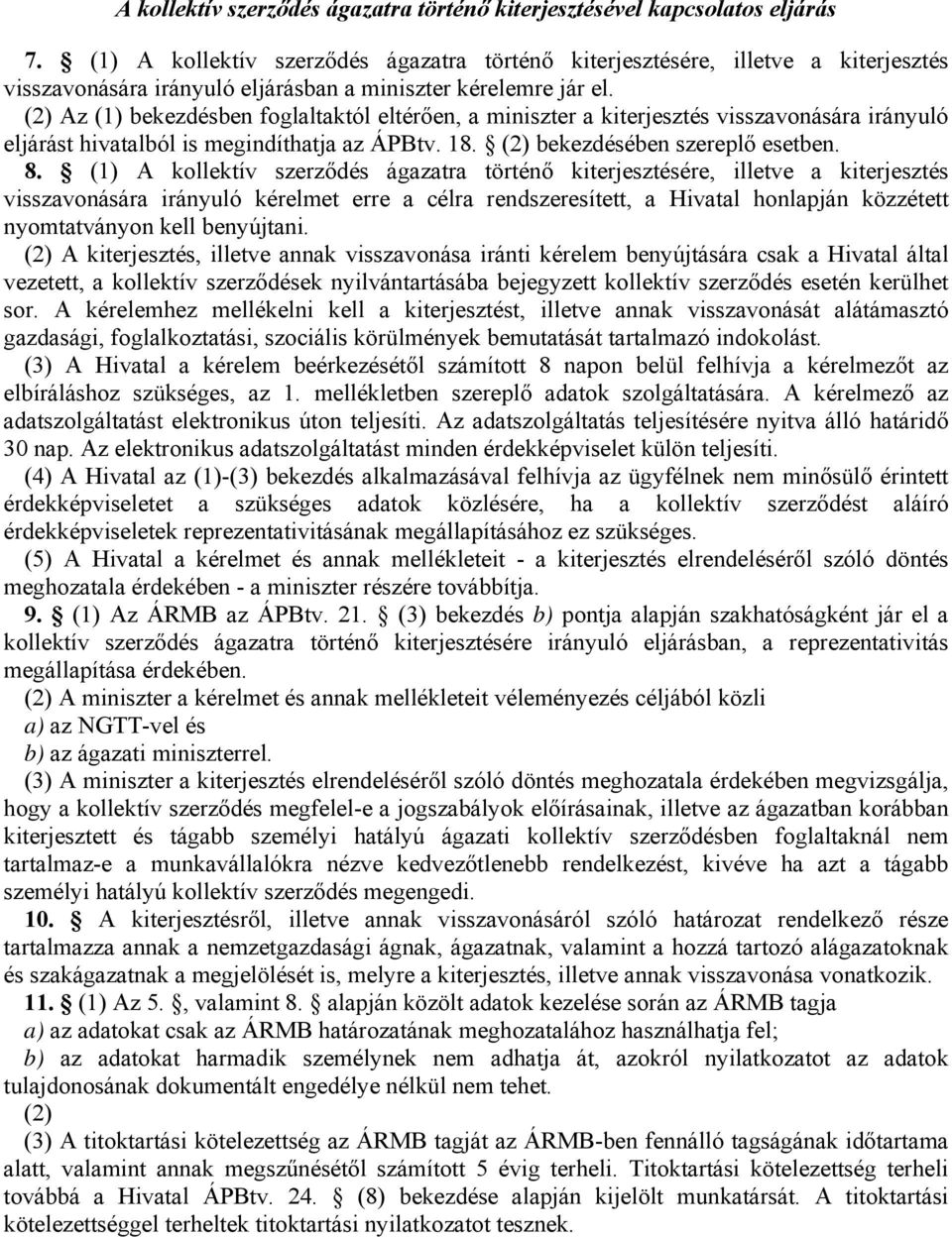 (2) Az (1) bekezdésben foglaltaktól eltérően, a miniszter a kiterjesztés visszavonására irányuló eljárást hivatalból is megindíthatja az ÁPBtv. 18. (2) bekezdésében szereplő esetben. 8.