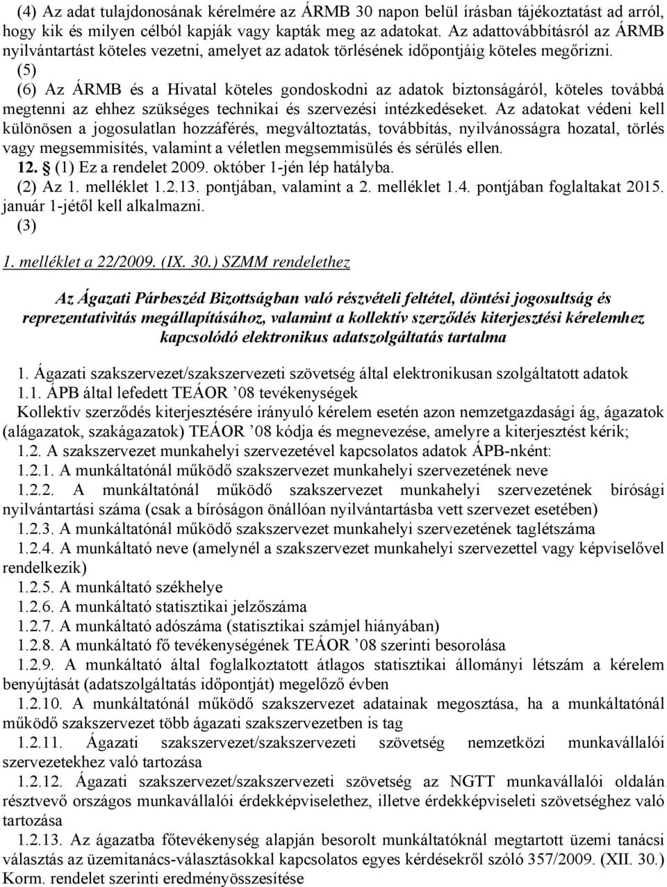 (5) (6) Az ÁRMB és a Hivatal köteles gondoskodni az adatok biztonságáról, köteles továbbá megtenni az ehhez szükséges technikai és szervezési intézkedéseket.