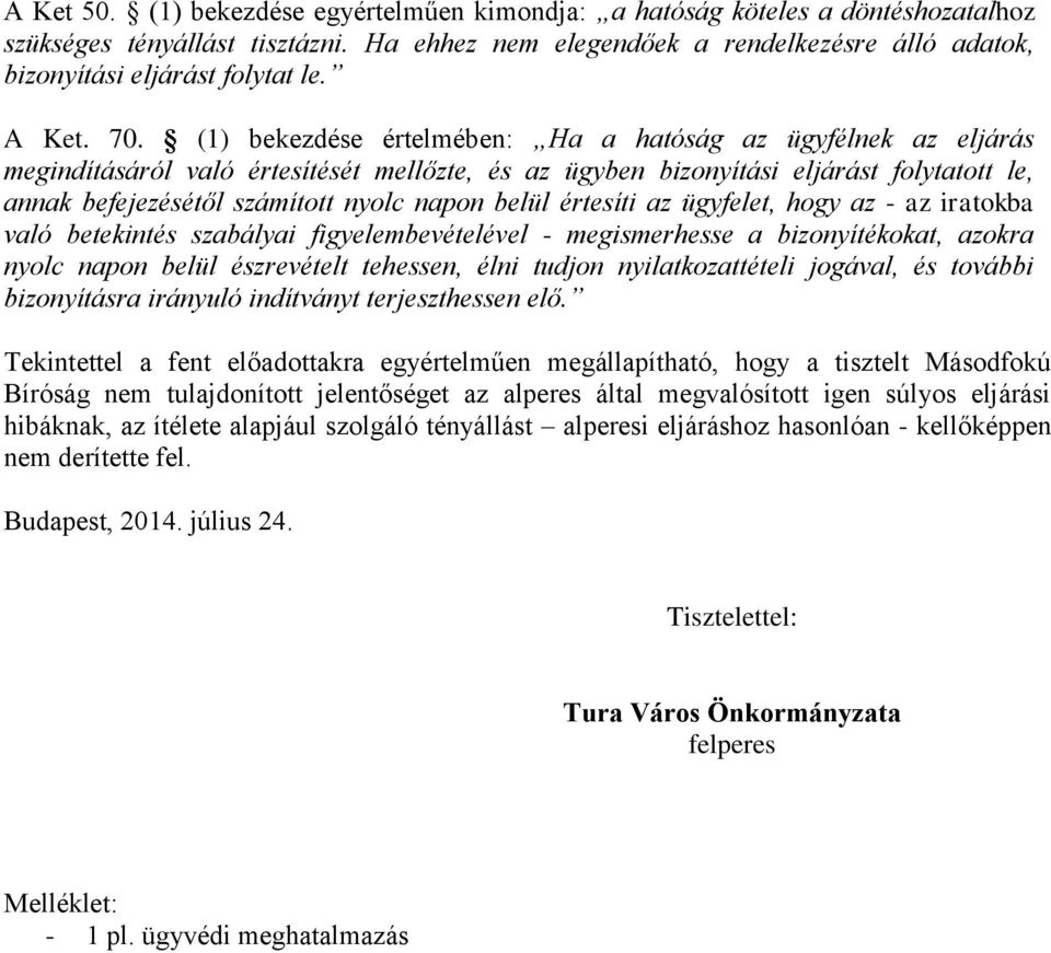 (1) bekezdése értelmében: Ha a hatóság az ügyfélnek az eljárás megindításáról való értesítését mellőzte, és az ügyben bizonyítási eljárást folytatott le, annak befejezésétől számított nyolc napon