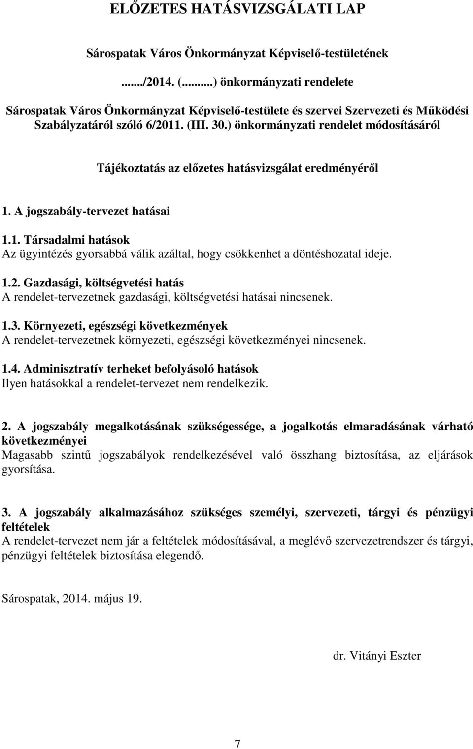 ) önkormányzati rendelet módosításáról Tájékoztatás az elızetes hatásvizsgálat eredményérıl 1. A jogszabály-tervezet hatásai 1.1. Társadalmi hatások Az ügyintézés gyorsabbá válik azáltal, hogy csökkenhet a döntéshozatal ideje.