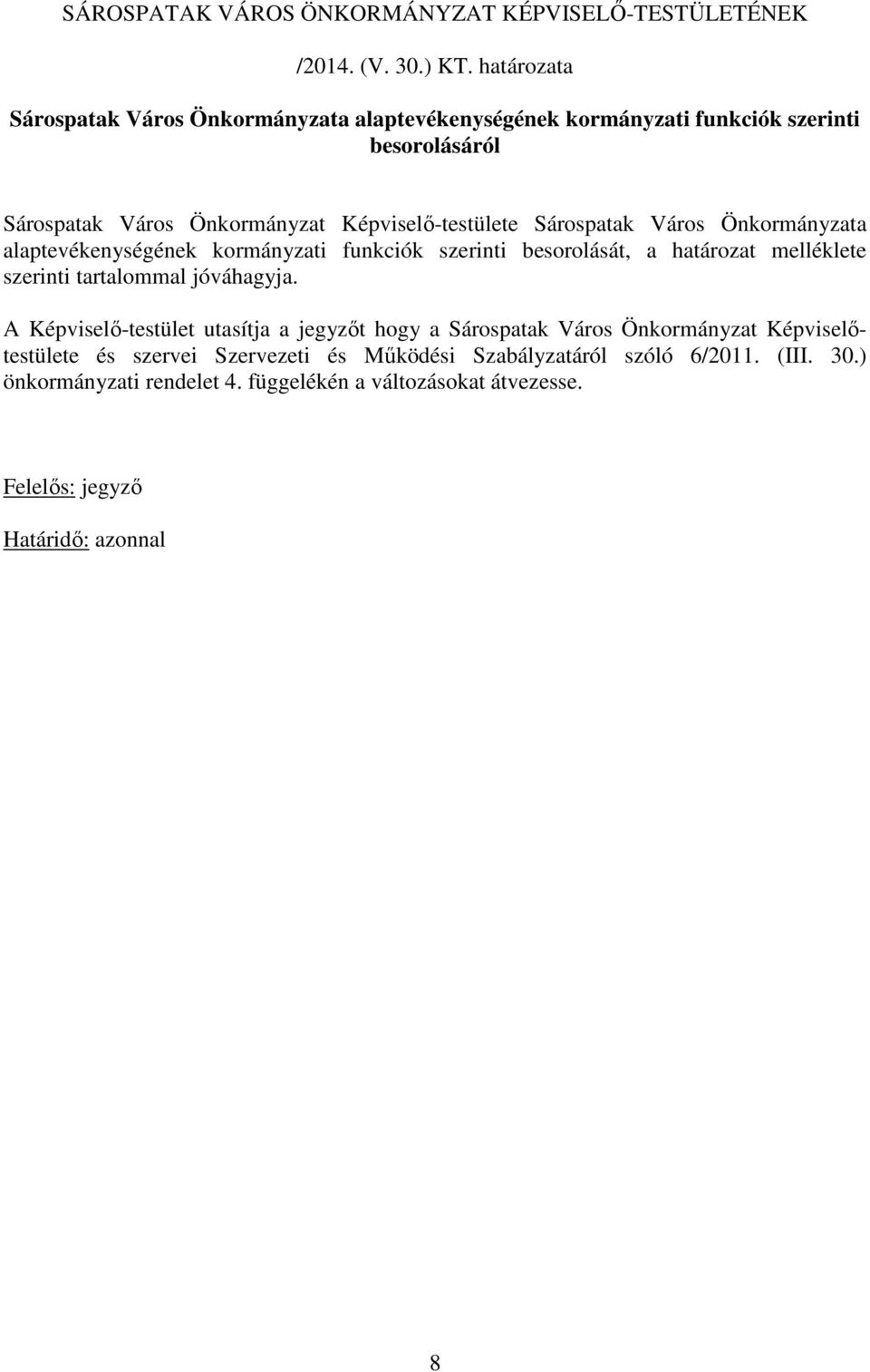 Sárospatak Város Önkormányzata alaptevékenységének kormányzati funkciók szerinti besorolását, a határozat melléklete szerinti tartalommal jóváhagyja.