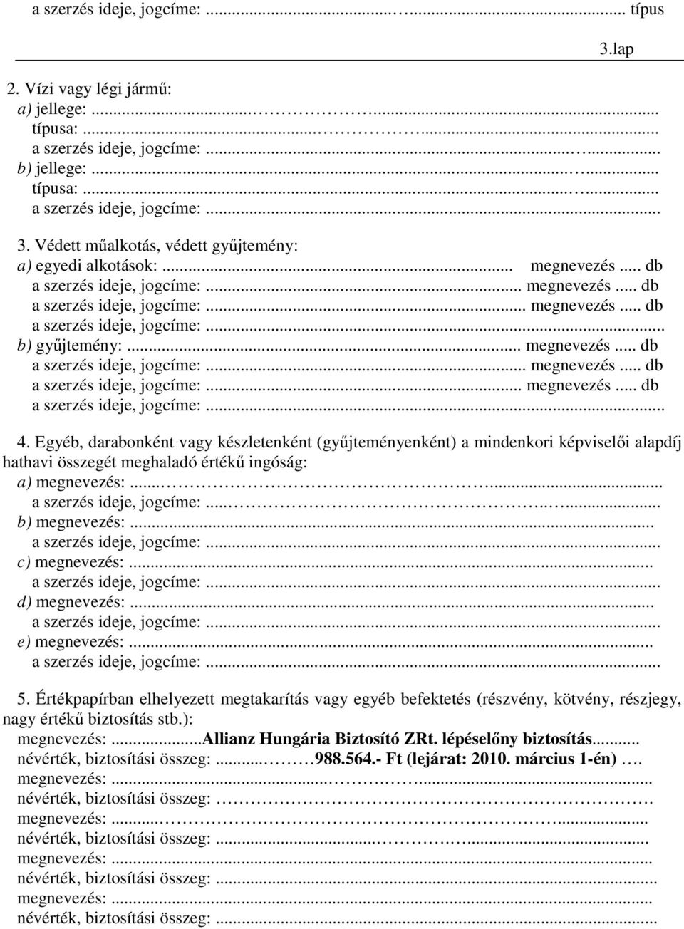 Egyéb, darabonként vagy készletenként (győjteményenként) a mindenkori képviselıi alapdíj hathavi összegét meghaladó értékő ingóság: a) megnevezés:...... a szerzés ideje, jogcíme:........ b) megnevezés:.